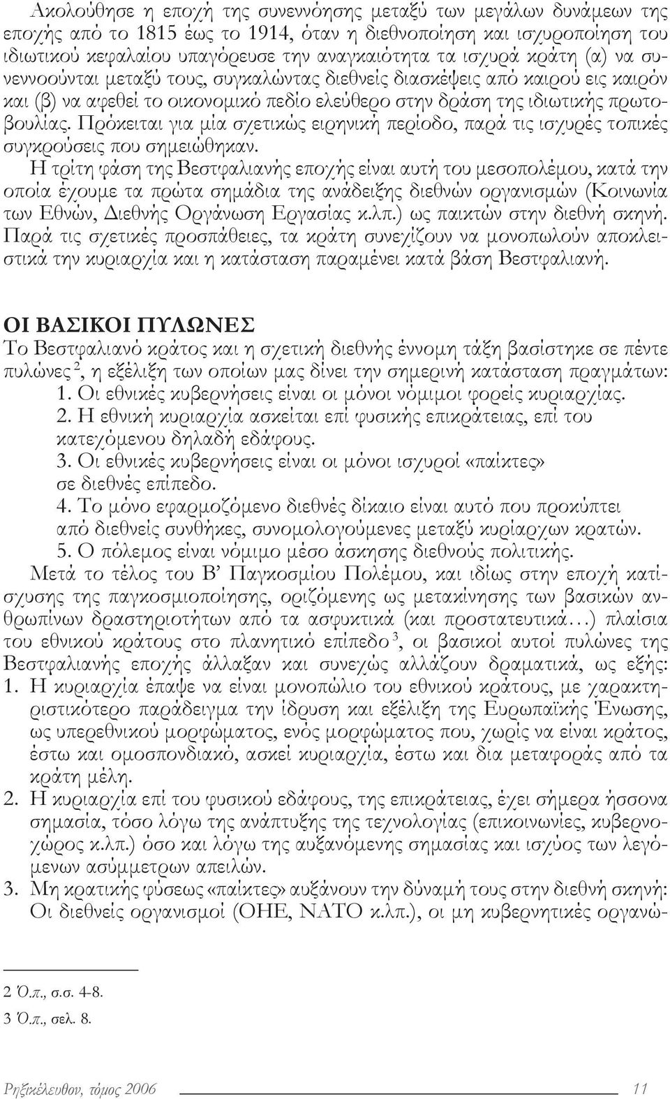 Πρόκειται για μία σχετικώς ειρηνική περίοδο, παρά τις ισχυρές τοπικές συγκρούσεις που σημειώθηκαν.