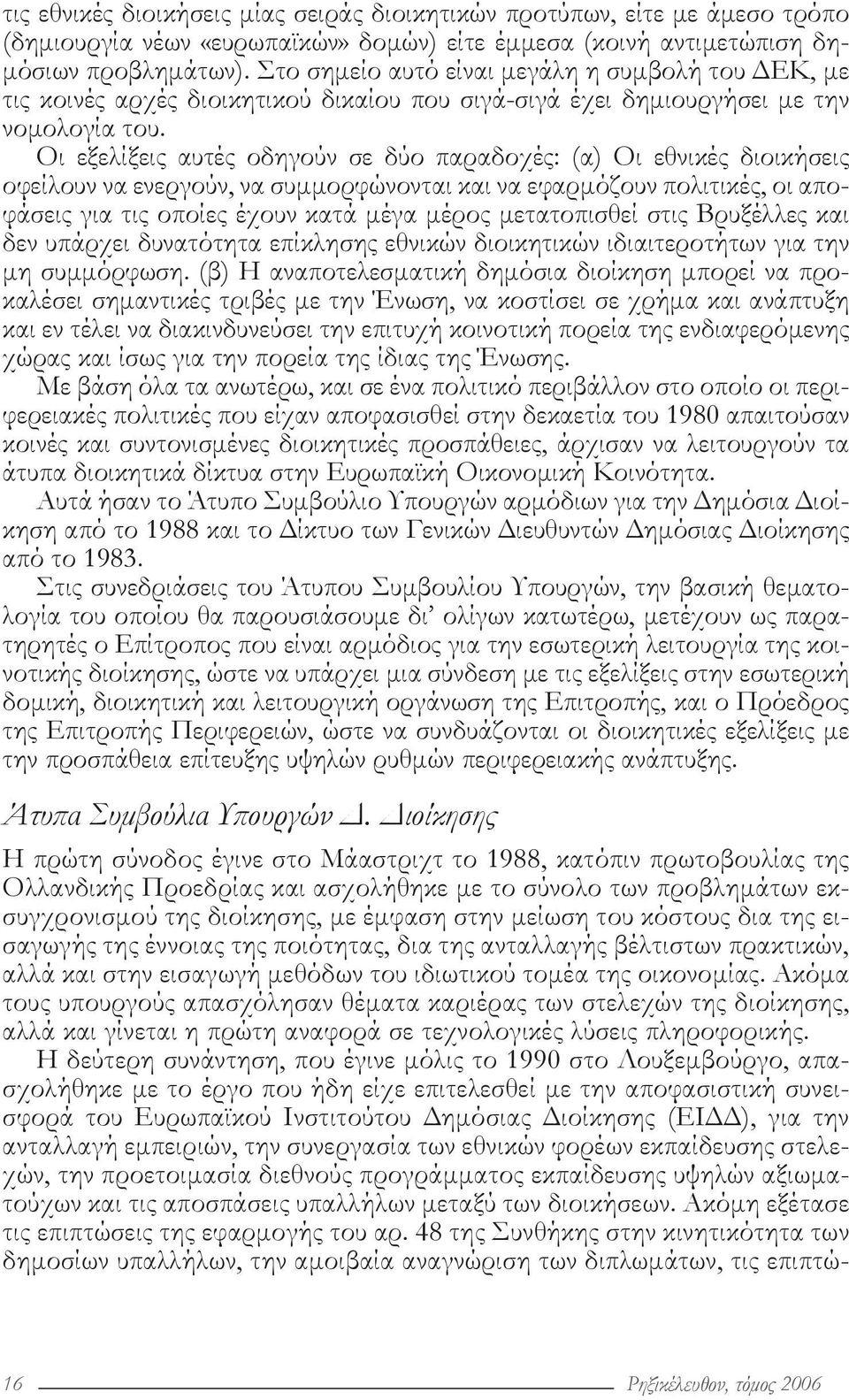 Οι εξελίξεις αυτές οδηγούν σε δύο παραδοχές: (α) Οι εθνικές διοικήσεις οφείλουν να ενεργούν, να συμμορφώνονται και να εφαρμόζουν πολιτικές, οι αποφάσεις για τις οποίες έχουν κατά μέγα μέρος