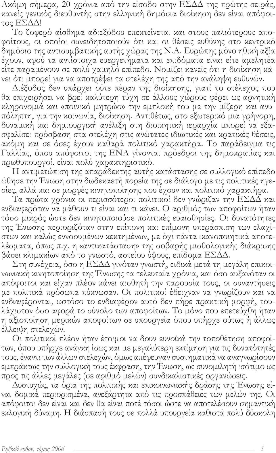 Ευρώπης μόνο ηθική αξία έχουν, αφού τα αντίστοιχα ευεργετήματα και επιδόματα είναι είτε αμελητέα είτε παραμένουν σε πολύ χαμηλό επίπεδο.