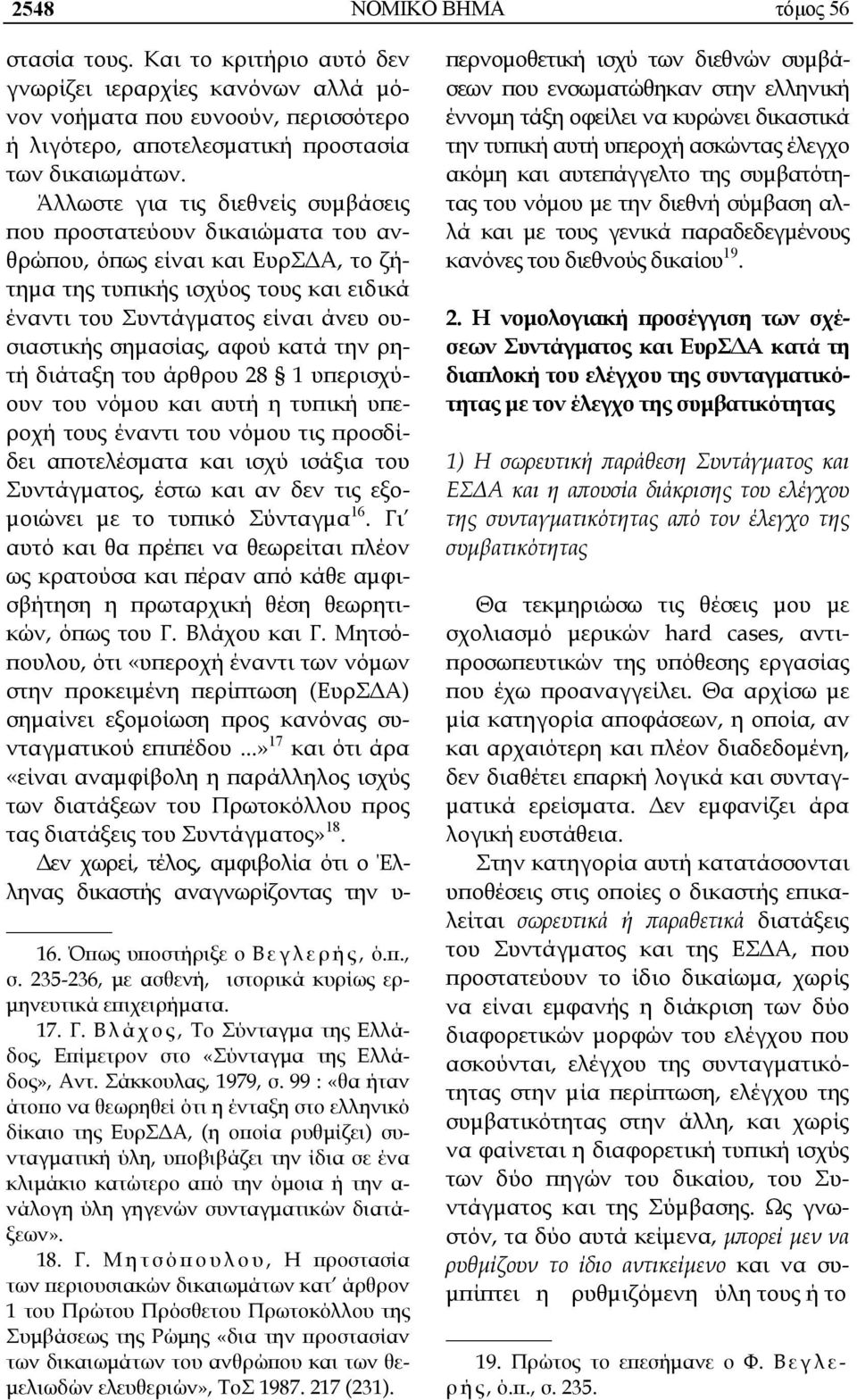 σημασίας, αφού κατά την ρητή διάταξη του άρθρου 28 1 υπερισχύουν του νόμου και αυτή η τυπική υπεροχή τους έναντι του νόμου τις προσδίδει αποτελέσματα και ισχύ ισάξια του Συντάγματος, έστω και αν δεν