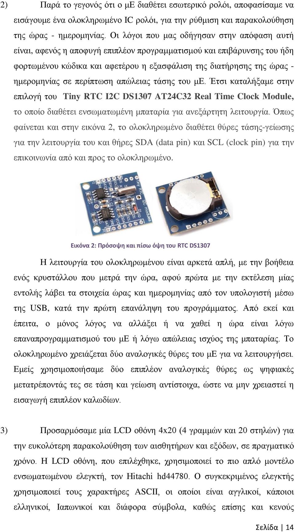 ζε πεξίπησζε απψιεηαο ηάζεο ηνπ κδ. Έηζη θαηαιήμακε ζηελ επηινγή ηνπ Tiny RTC I2C DS1307 AT24C32 Real Time Clock Module, ην νπνίν δηαζέηεη ελζσκαησκέλε κπαηαξία γηα αλεμάξηεηε ιεηηνπξγία.