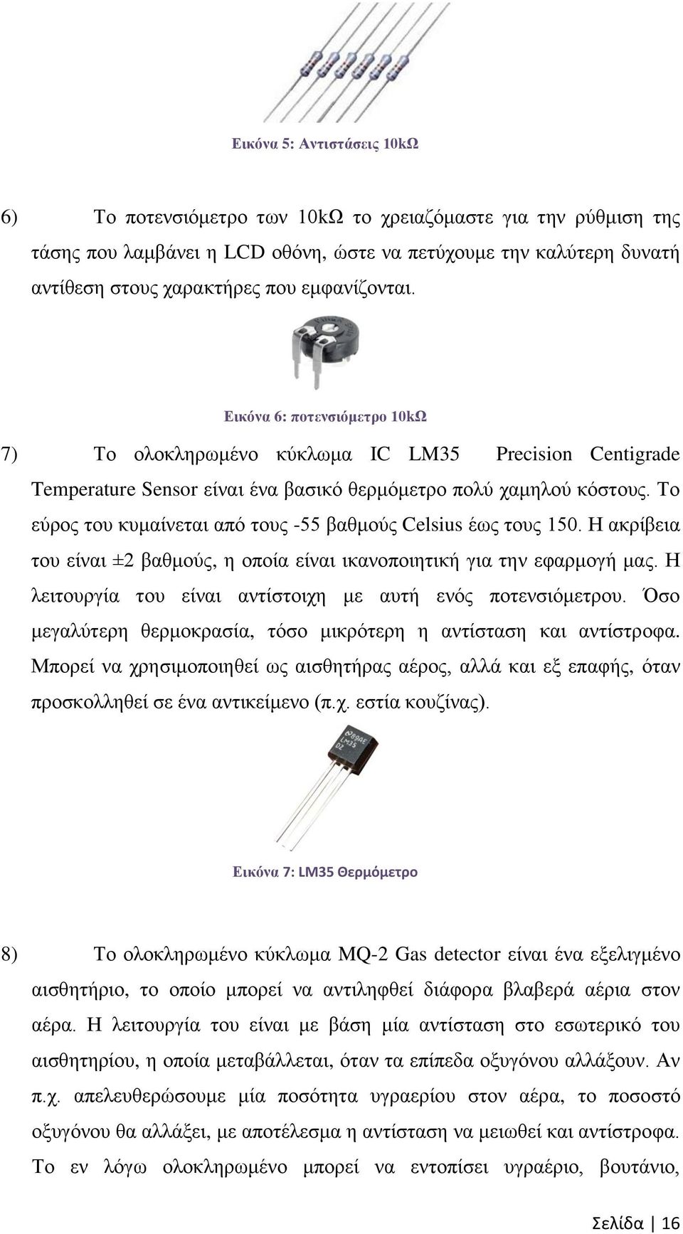 Σν εχξνο ηνπ θπκαίλεηαη απφ ηνπο -55 βαζκνχο Celsius έσο ηνπο 150. Η αθξίβεηα ηνπ είλαη ±2 βαζκνχο, ε νπνία είλαη ηθαλνπνηεηηθή γηα ηελ εθαξκνγή καο.