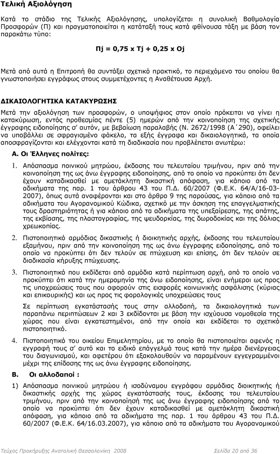 ΔΙΚΑΙΟΛΟΓΗΤΙΚΑ ΚΑΤΑΚΥΡΩΣΗΣ Μετά την αξιολόγηση των προσφορών, ο υποψήφιος στον οποίο πρόκειται να γίνει η κατακύρωση, εντός προθεσμίας πέντε (5) ημερών από την κοινοποίηση της σχετικής έγγραφης