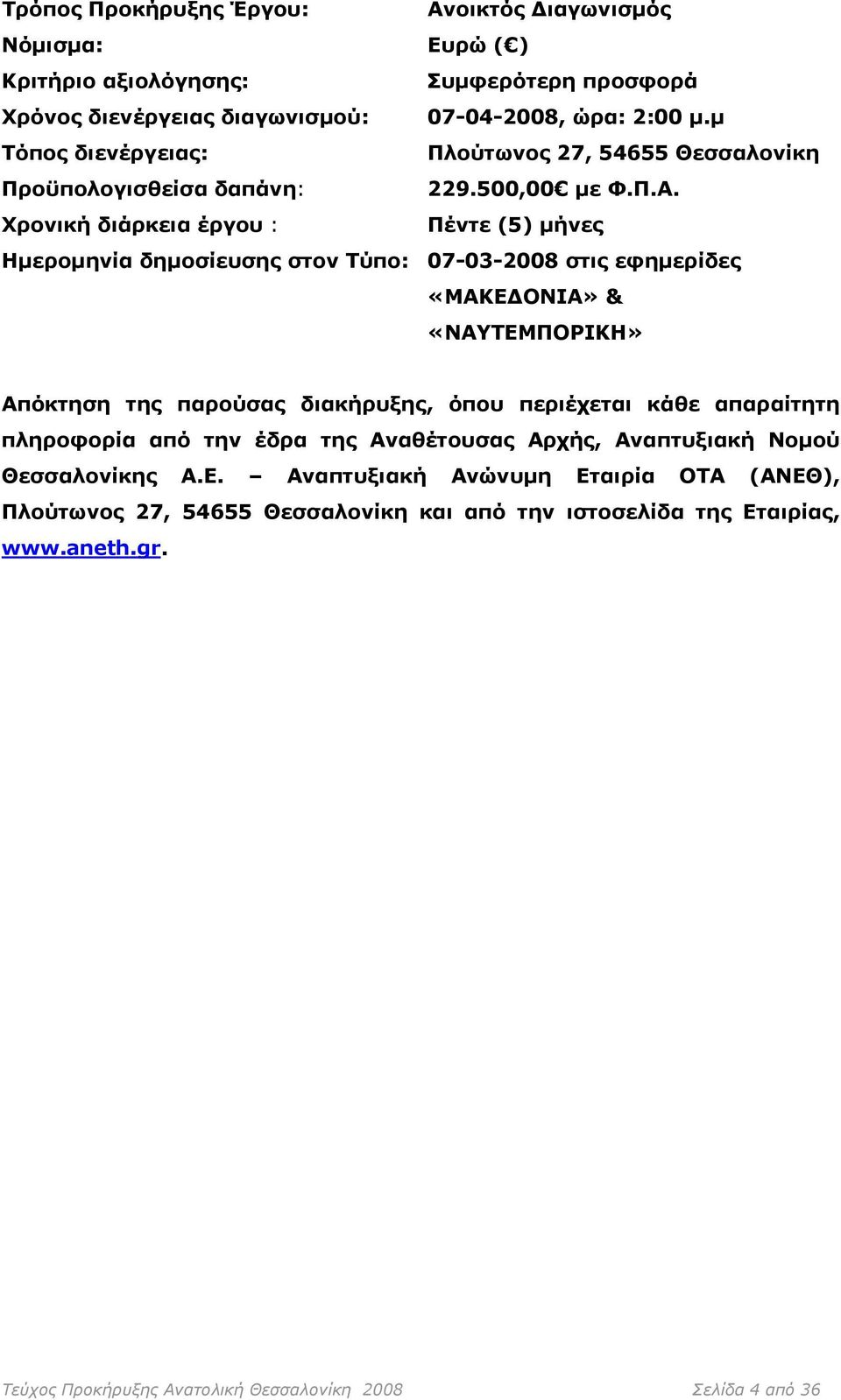 Χρονική διάρκεια έργου : Πέντε (5) μήνες Ημερομηνία δημοσίευσης στον Τύπο: 07-03-2008 στις εφημερίδες «ΜΑΚΕΔΟΝΙΑ» & «ΝΑΥΤΕΜΠΟΡΙΚΗ» Απόκτηση της παρούσας διακήρυξης, όπου περιέχεται