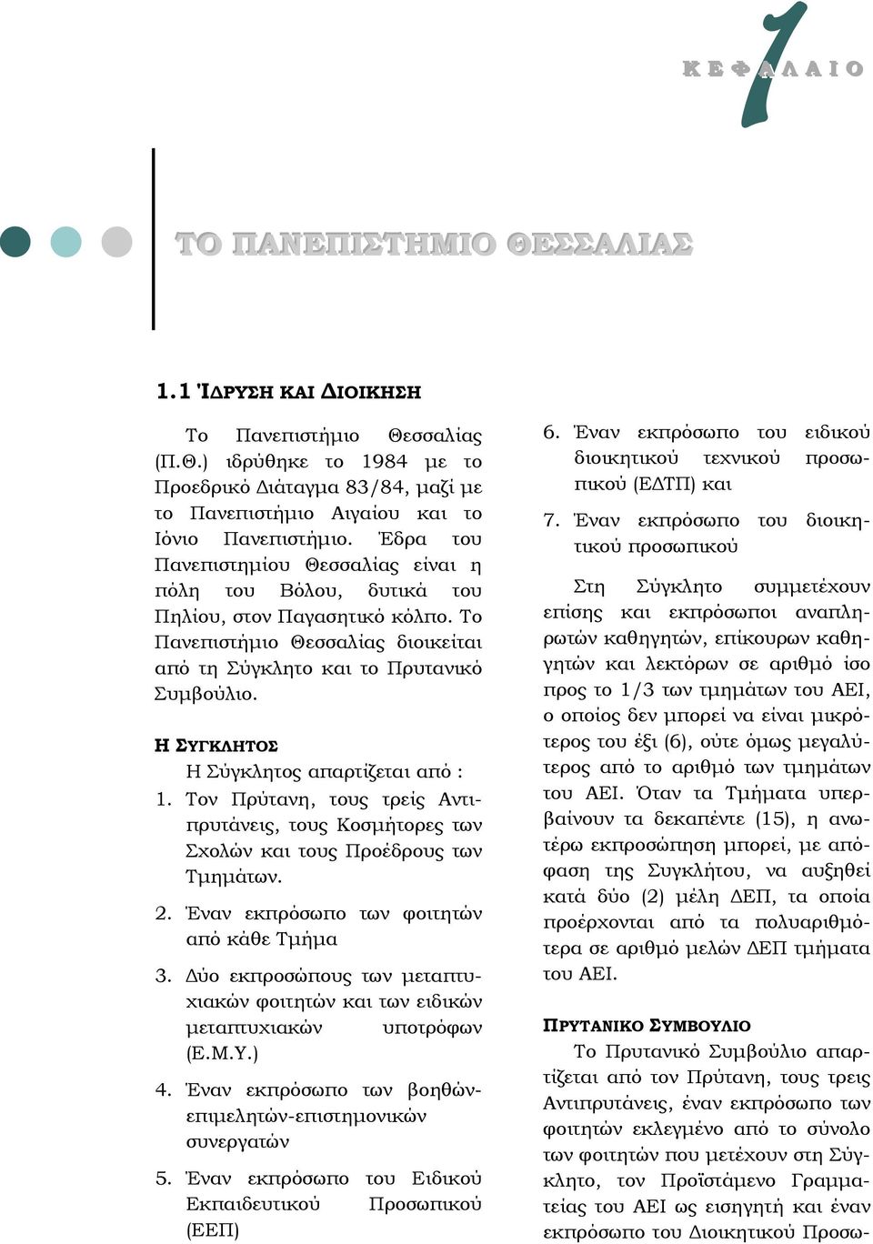 H ΣΥΓΚΛΗΤΟΣ Η Σύγκλητος απαρτίζεται από : 1. Τον Πρύτανη, τους τρείς Αντιπρυτάνεις, τους Κοσμήτορες των Σχολών και τους Προέδρους των Τμημάτων. 2. Έναν εκπρόσωπο των φοιτητών από κάθε Τμήμα 3.