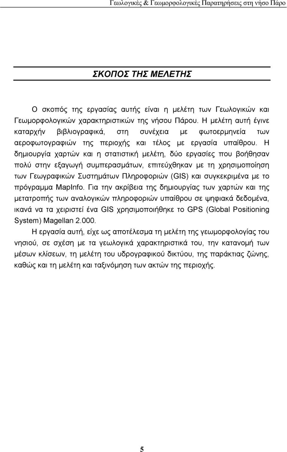 Ζ δεκηνπξγία ραξηψλ θαη ε ζηαηηζηηθή κειέηε, δχν εξγαζίεο πνπ βνήζεζαλ πνιχ ζηελ εμαγσγή ζπκπεξαζκάησλ, επηηεχρζεθαλ κε ηε ρξεζηκνπνίεζε ησλ Γεσγξαθηθψλ πζηεκάησλ Πιεξνθνξηψλ (GIS) θαη ζπγθεθξηκέλα