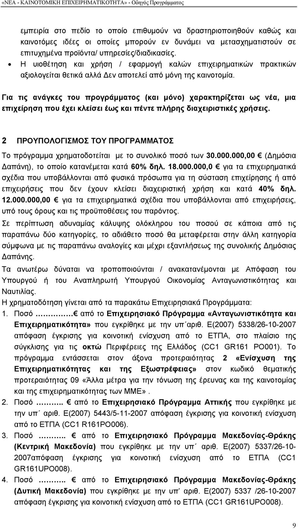 Για τις ανάγκες του προγράμματος (και μόνο) χαρακτηρίζεται ως νέα, μια επιχείρηση που έχει κλείσει έως και πέντε πλήρης διαχειριστικές χρήσεις.
