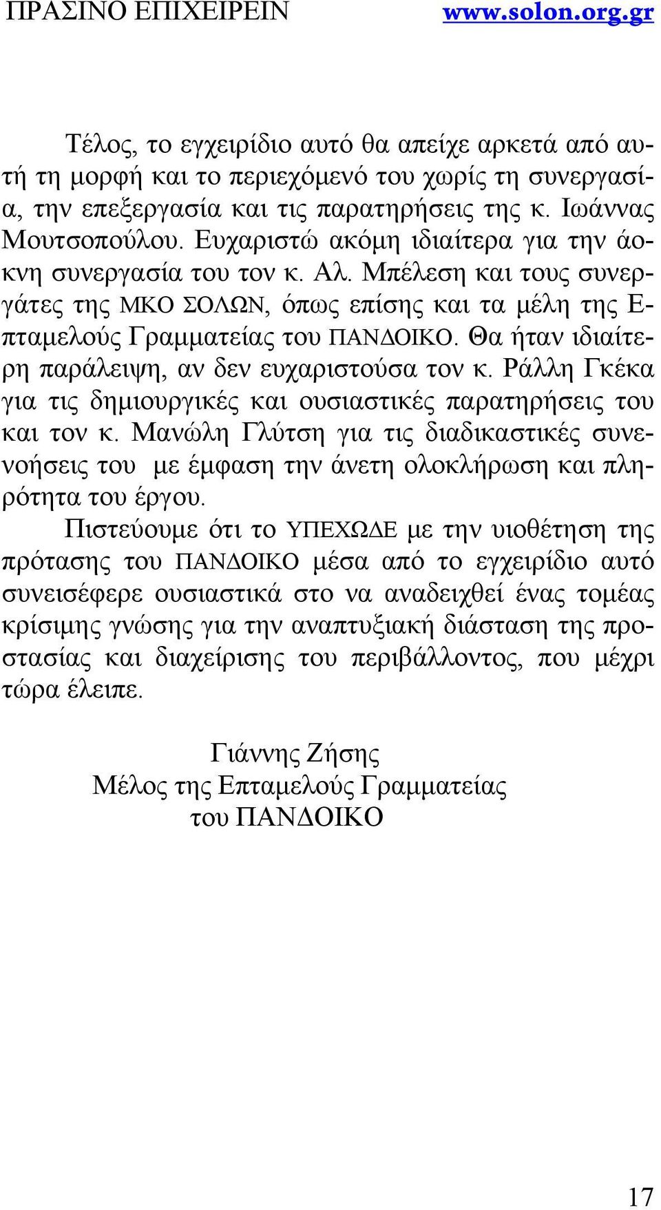 Θα ήταν ιδιαίτερη παράλειψη, αν δεν ευχαριστούσα τον κ. Ράλλη Γκέκα για τις δημιουργικές και ουσιαστικές παρατηρήσεις του και τον κ.