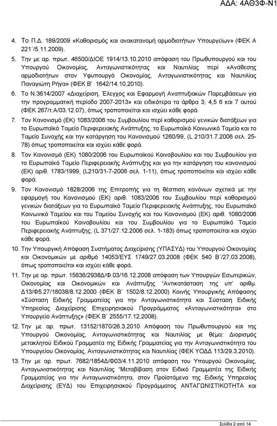 (ΦΕΚ Β 1642/14.10.2010). 6. Το Ν.3614/2007 «ιαχείριση, Έλεγχος και Εφαρµογή Αναπτυξιακών Παρεµβάσεων για την προγραµµατική περίοδο 2007-2013» και ειδικότερα τα άρθρα 3, 4,5 6 και 7 αυτού (ΦΕΚ 267/τ.