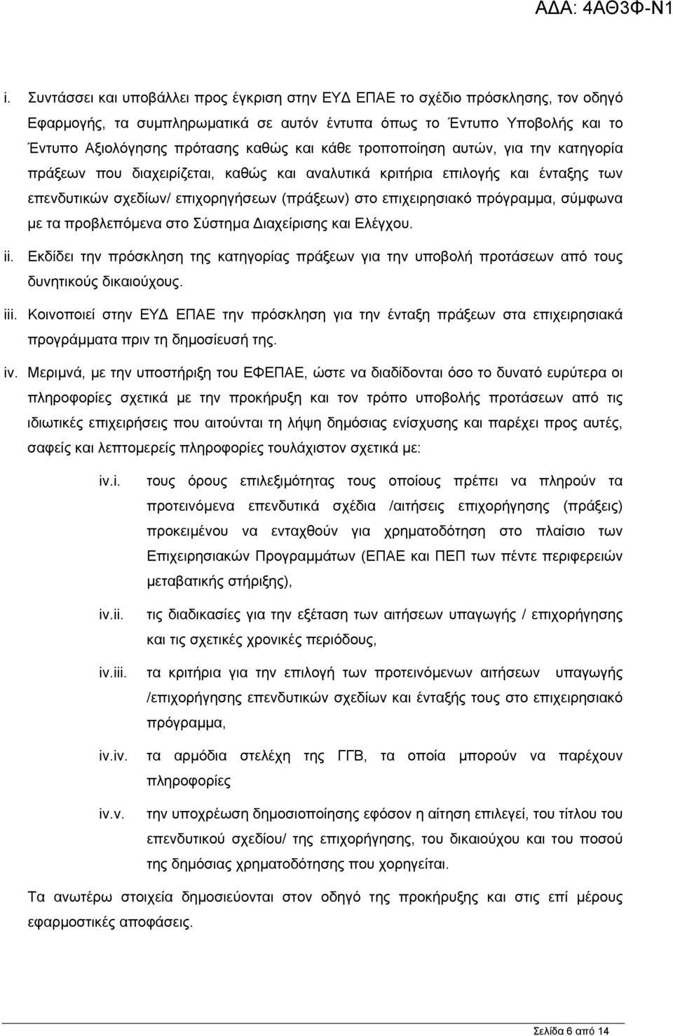 σύµφωνα µε τα προβλεπόµενα στο Σύστηµα ιαχείρισης και Ελέγχου. ii. Εκδίδει την πρόσκληση της κατηγορίας πράξεων για την υποβολή προτάσεων από τους δυνητικούς δικαιούχους. iii.