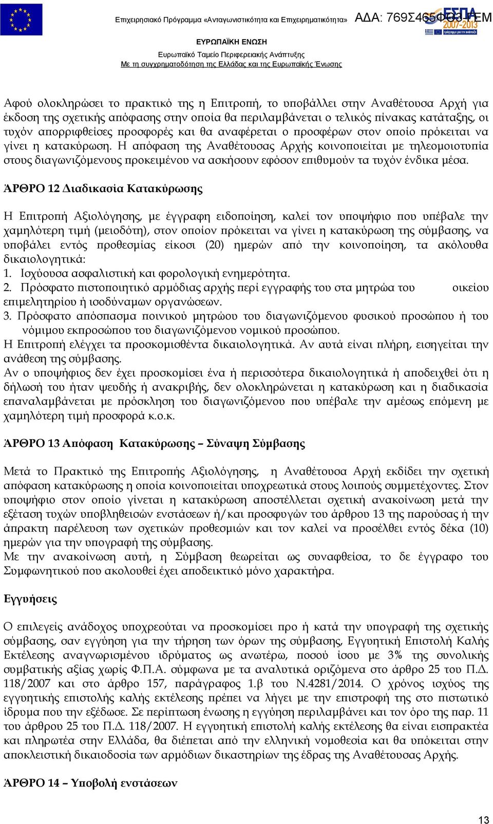 Η απόφαση της Αναθέτουσας Αρχής κοινοποιείται με τηλεομοιοτυπία στους διαγωνιζόμενους προκειμένου να ασκήσουν εφόσον επιθυμούν τα τυχόν ένδικα μέσα.