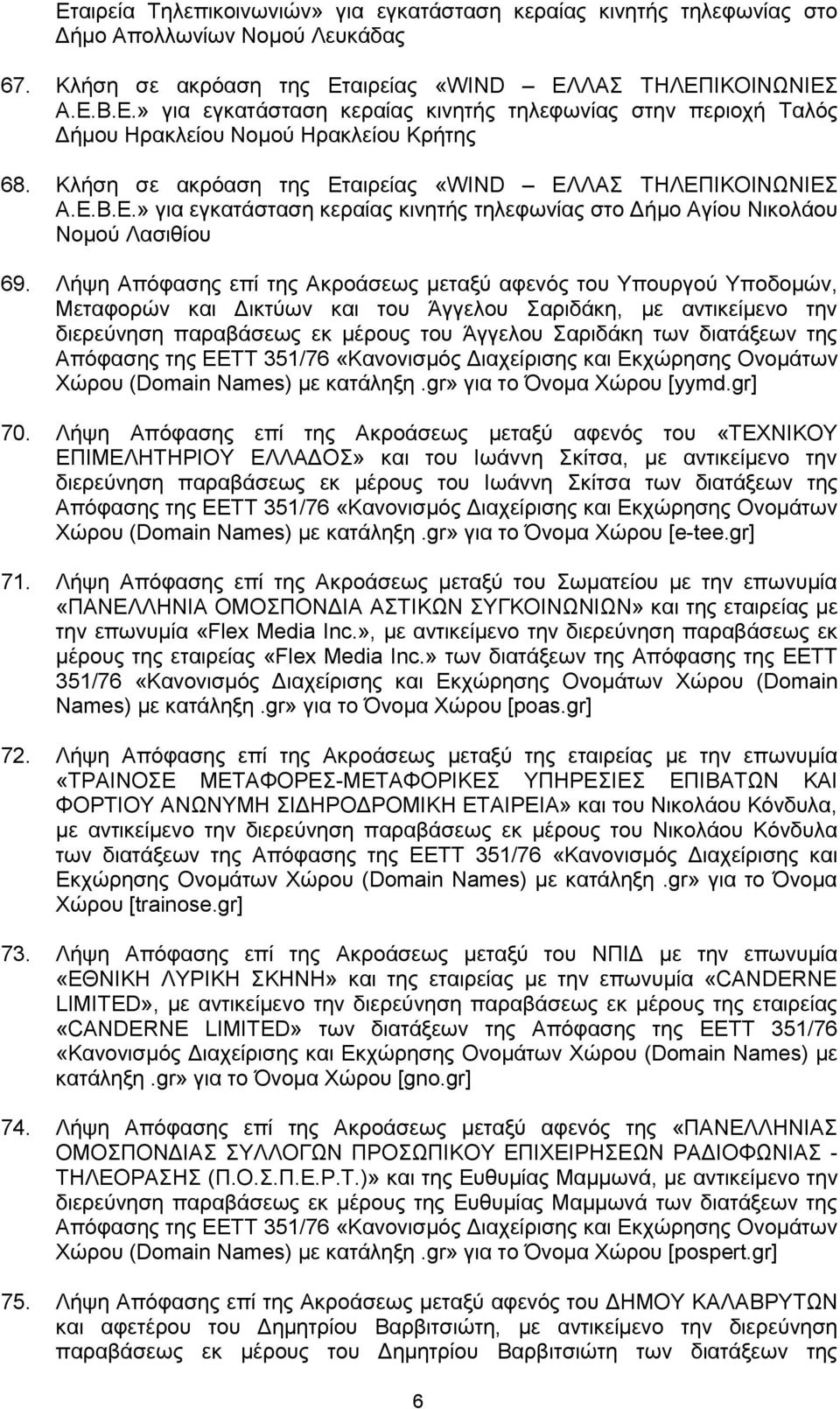 Λήςε Απφθαζεο επί ηεο Αθξνάζεσο κεηαμχ αθελφο ηνπ Τπνπξγνχ Τπνδνκψλ, Μεηαθνξψλ θαη Γηθηχσλ θαη ηνπ Άγγεινπ αξηδάθε, κε αληηθείκελν ηελ δηεξεχλεζε παξαβάζεσο εθ κέξνπο ηνπ Άγγεινπ αξηδάθε ησλ