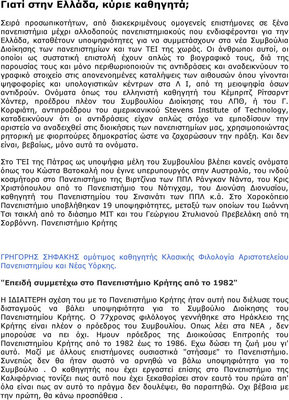 Οι άνθρωποι αυτοί, οι οποίοι ως συστατική επιστολή έχουν απλώς το βιογραφικό τους, διά της παρουσίας τους και µόνο περιθωριοποιούν τις αντιδράσεις και αναδεικνύουν το γραφικό στοιχείο στις