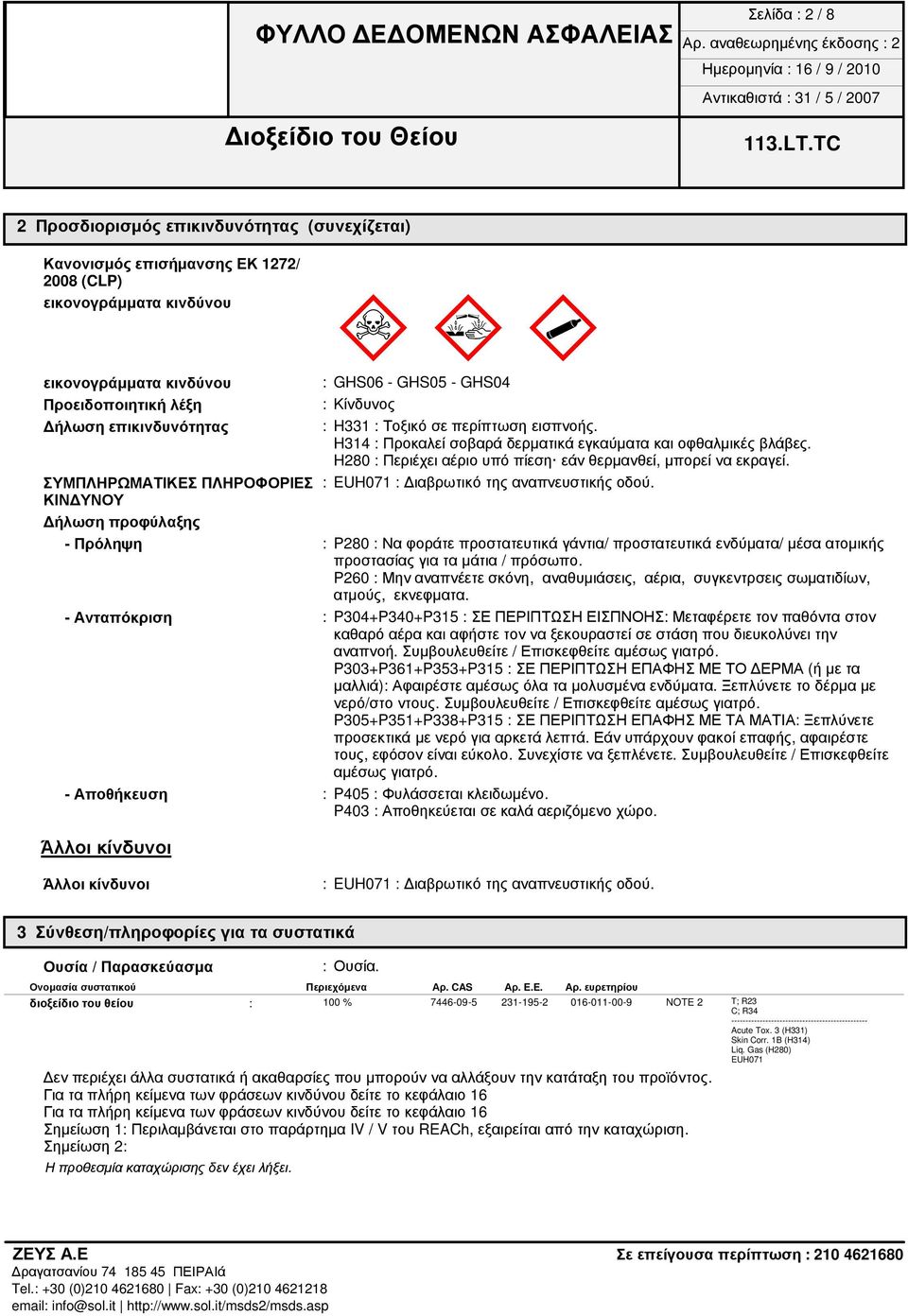 H280 : Περιέχει αέριο υπό πίεση εάν θερμανθεί, μπορεί να εκραγεί. ΣΥΜΠΛΗΡΩΜΑΤΙΚΕΣ ΠΛΗΡΟΦΟΡΙΕΣ : EUH071 : ιαβρωτικό της αναπνευστικής οδού.