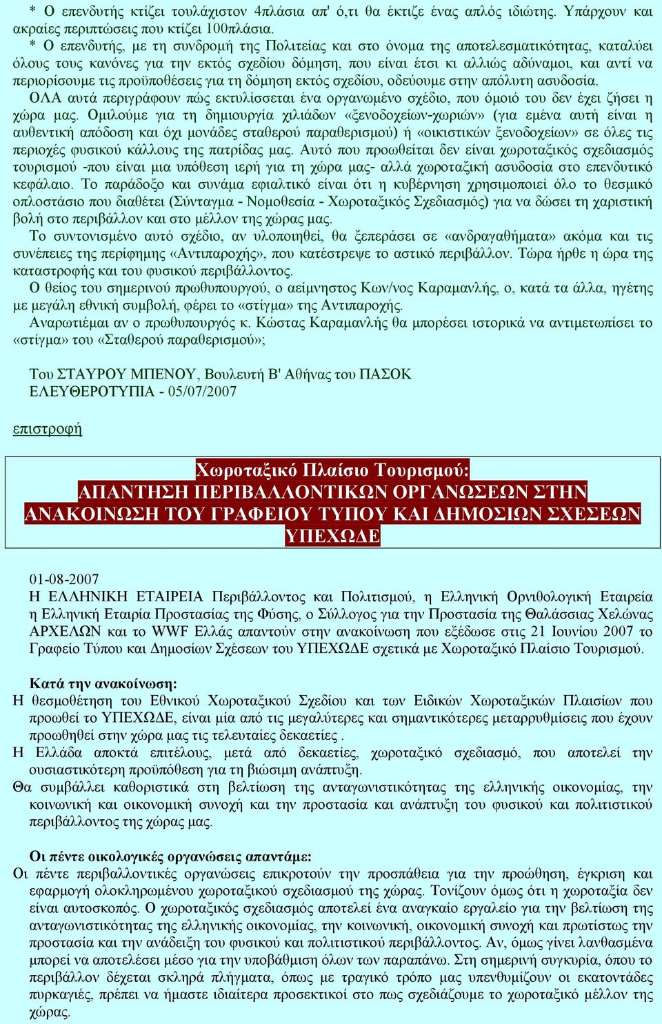 περιορίσουµε τις προϋποθέσεις για τη δόµηση εκτός σχεδίου, οδεύουµε στην απόλυτη ασυδοσία. ΟΛΑ αυτά περιγράφουν πώς εκτυλίσσεται ένα οργανωµένο σχέδιο, που όµοιό του δεν έχει ζήσει η χώρα µας.