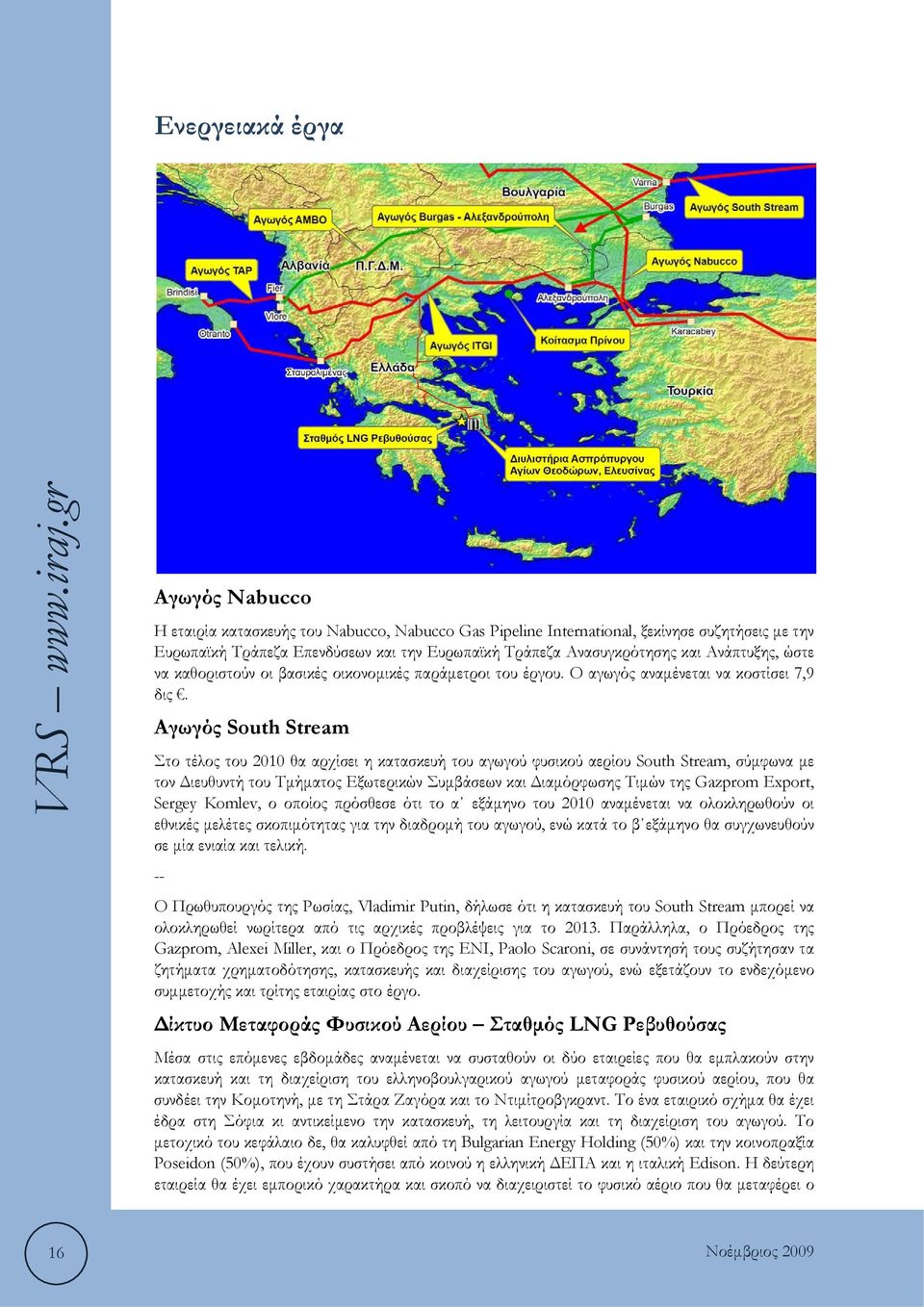 Αγωγός South Stream Στο τέλος του 2010 θα αρχίσει η κατασκευή του αγωγού φυσικού αερίου South Stream, σύμφωνα με τον Διευθυντή του Τμήματος Εξωτερικών Συμβάσεων και Διαμόρφωσης Τιμών της Gazprom