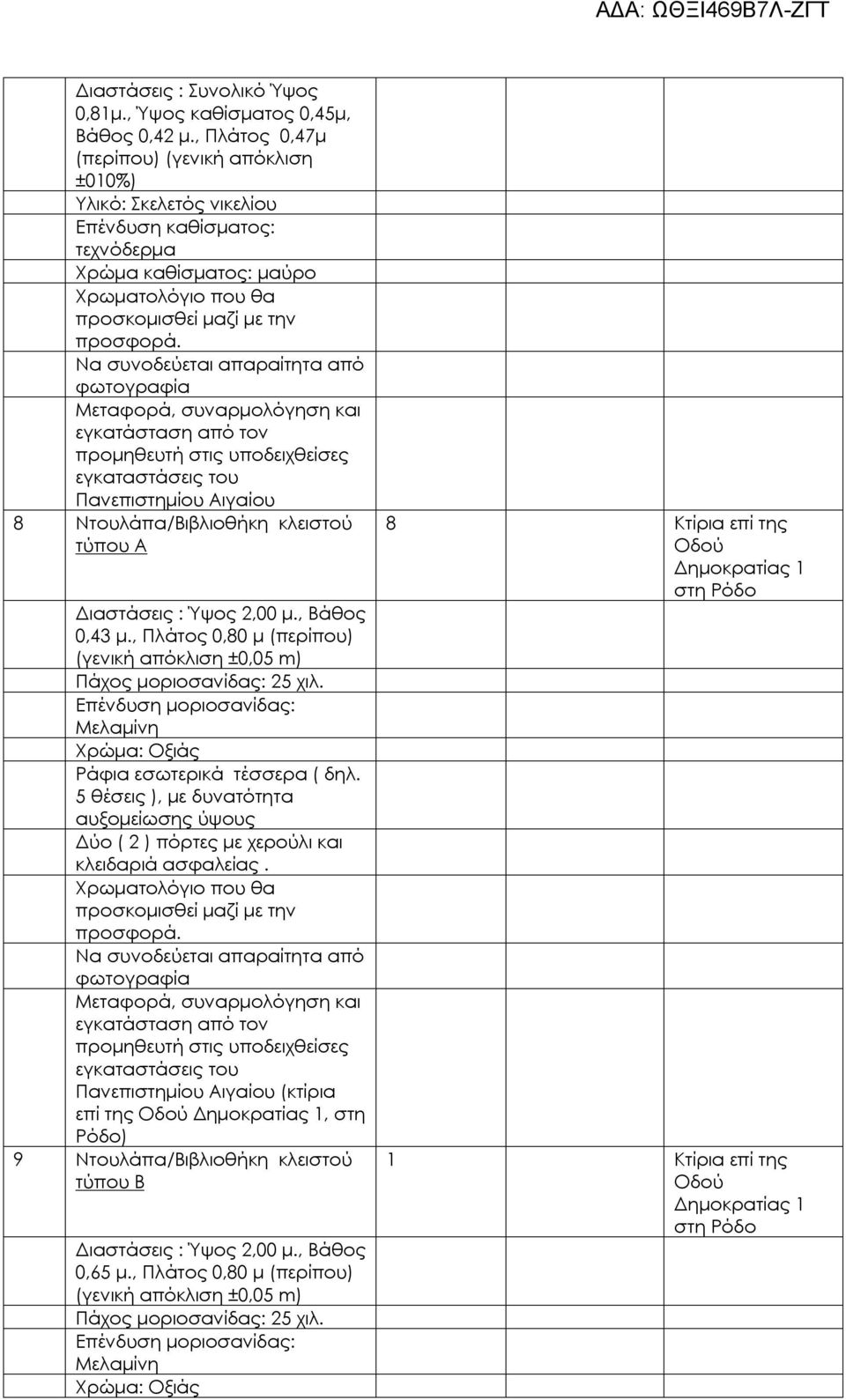 2,00 μ., Βάθος 0,43 μ., Πλάτος 0,80 μ (περίπου) (γενική απόκλιση ±0,05 m) Πάχος μοριοσανίδας: 25 χιλ. Μελαμίνη Χρώμα: Οξιάς Ράφια εσωτερικά τέσσερα ( δηλ.