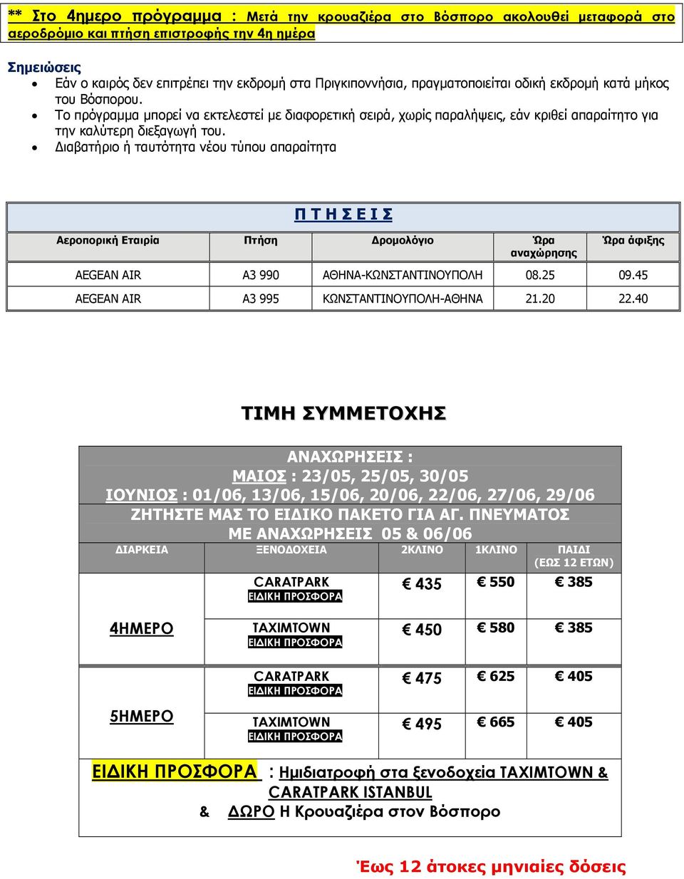 Διαβατήριο ή ταυτότητα νέου τύπου απαραίτητα Π Τ Η Σ Ε Ι Σ Αεροπορική Εταιρία Πτήση Δρομολόγιο Ώρα αναχώρησης Ώρα άφιξης AEGEAN AIR A3 990 ΑΘΗΝΑ-ΚΩΝΣΤΑΝΤΙΝΟΥΠΟΛΗ 08.25 09.