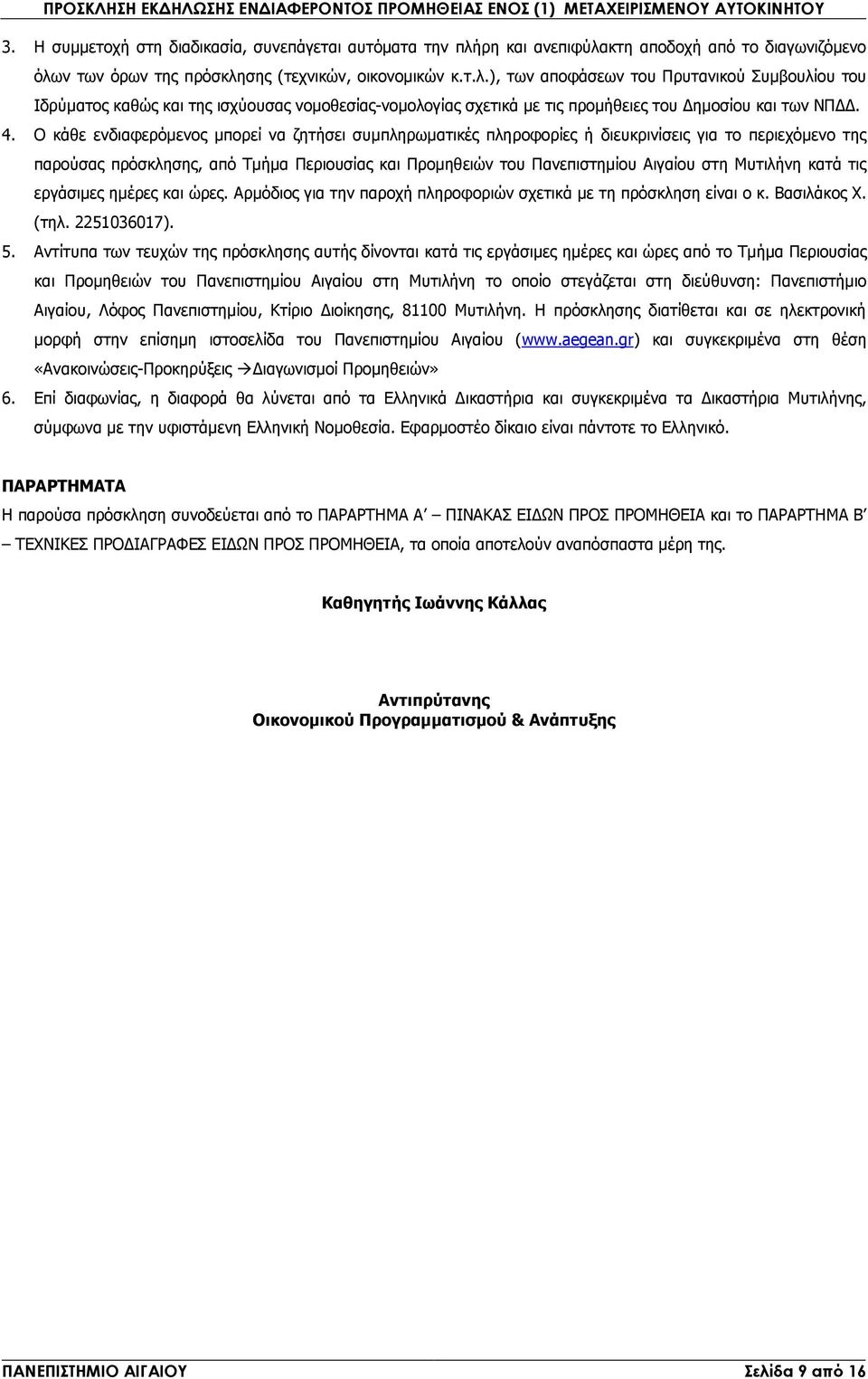 ρη και ανεπιφύλακτη αποδοχή από το διαγωνιζόµενο όλων των όρων της πρόσκλησης (τεχνικών, οικονοµικών κ.τ.λ.), των αποφάσεων του Πρυτανικού Συµβουλίου του Ιδρύµατος καθώς και της ισχύουσας νοµοθεσίας-νοµολογίας σχετικά µε τις προµήθειες του ηµοσίου και των ΝΠ.