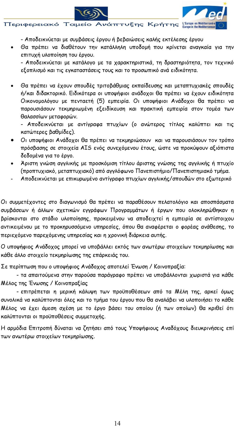 Θα πρέπει να έχουν σπουδές τριτοβάθμιας εκπαίδευσης και μεταπτυχιακές σπουδές ή/και διδακτορικό. Ειδικότερα οι υποψήφιοι ανάδοχοι θα πρέπει να έχουν ειδικότητα Οικονομολόγου με πενταετή (5) εμπειρία.