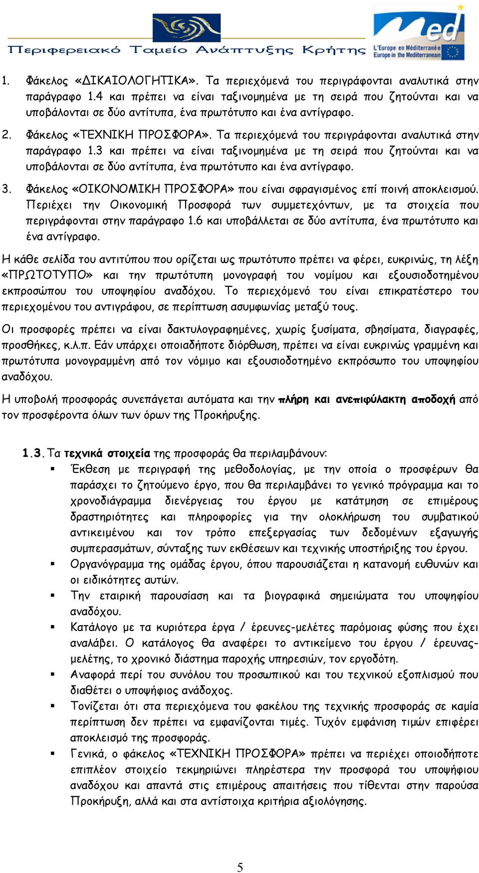 Τα περιεχόμενά του περιγράφονται αναλυτικά στην παράγραφο 1.3 και πρέπει να είναι ταξινομημένα με τη σειρά που ζητούνται και να υποβάλονται σε δύο αντίτυπα, ένα πρωτότυπο και ένα αντίγραφο. 3.