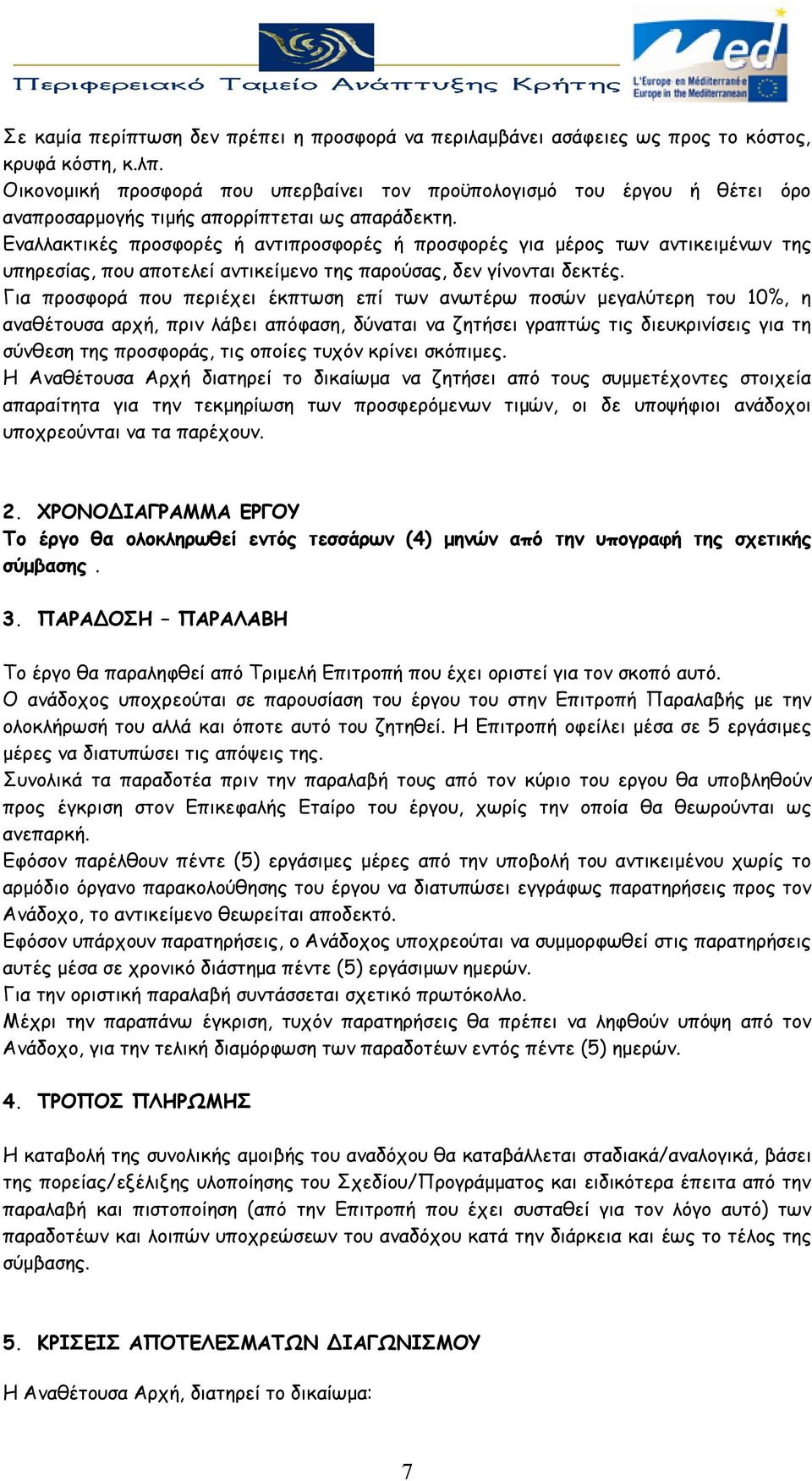 Εναλλακτικές προσφορές ή αντιπροσφορές ή προσφορές για μέρος των αντικειμένων της υπηρεσίας, που αποτελεί αντικείμενο της παρούσας, δεν γίνονται δεκτές.