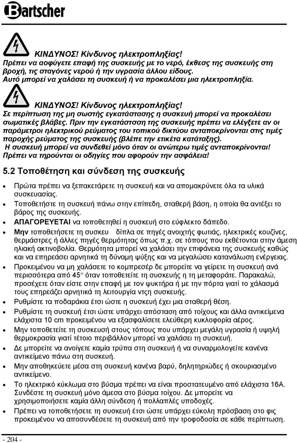 Πριν την εγκατάστσση της συσκευής πρέπει να ελέγξετε αν οι παράμετροι ηλεκτρικού ρεύματος του τοπικού δικτύου ανταποκρίνονται στις τιμές παροχής ρεύματος της συσκευής (βλέπε την ετικέτα κατάταξης).