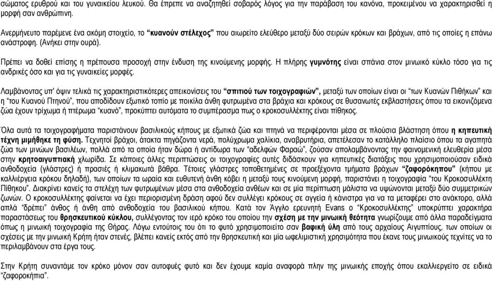 Πρέπει να δοθεί επίσης η πρέπουσα προσοχή στην ένδυση της κινούμενης μορφής. Η πλήρης γυμνότης είναι σπάνια στον μινωικό κύκλο τόσο για τις ανδρικές όσο και για τις γυναικείες μορφές.