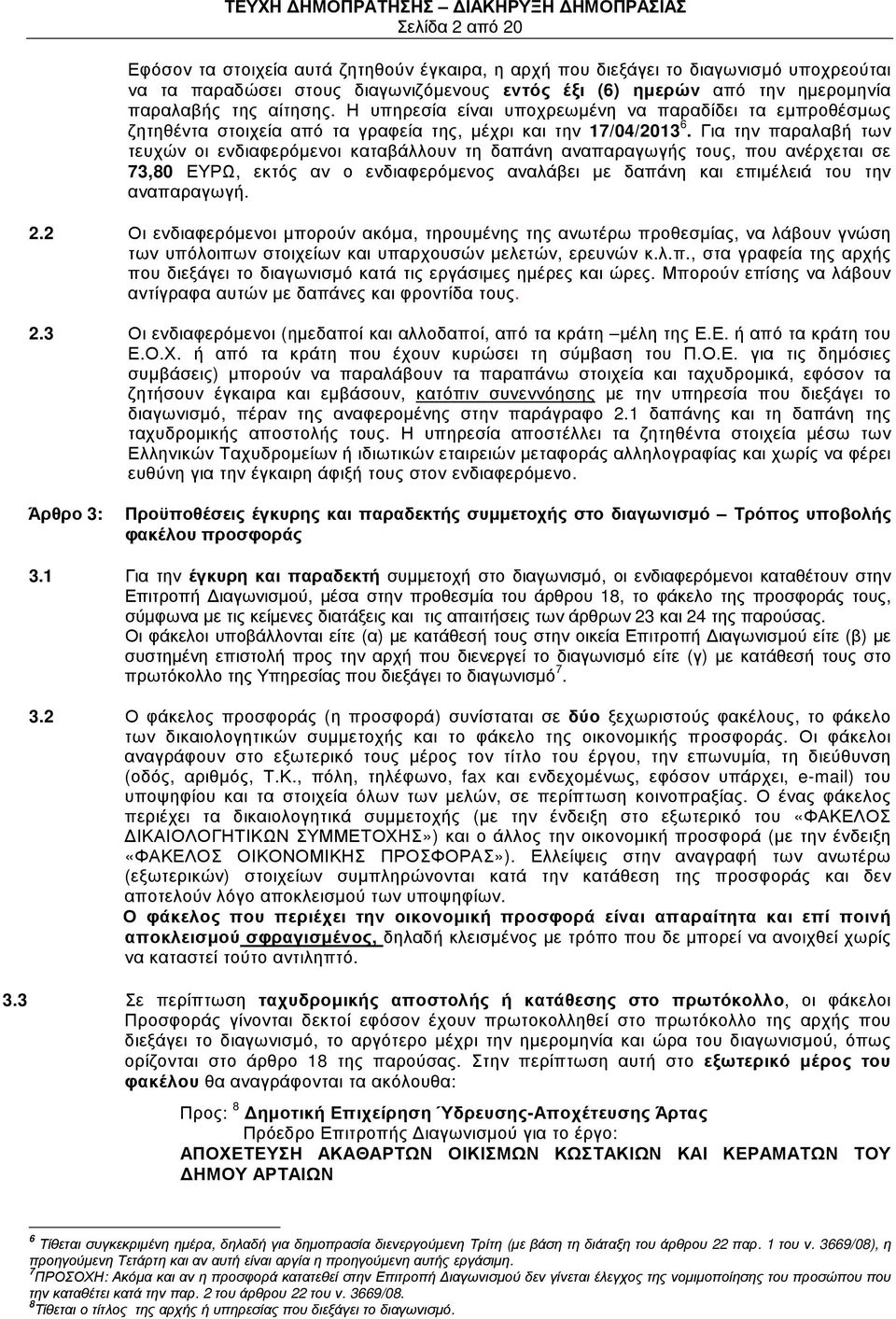 Για την παραλαβή των τευχών οι ενδιαφερόµενοι καταβάλλουν τη δαπάνη αναπαραγωγής τους, που ανέρχεται σε 73,80 ΕΥΡΩ, εκτός αν ο ενδιαφερόµενος αναλάβει µε δαπάνη και επιµέλειά του την αναπαραγωγή. 2.