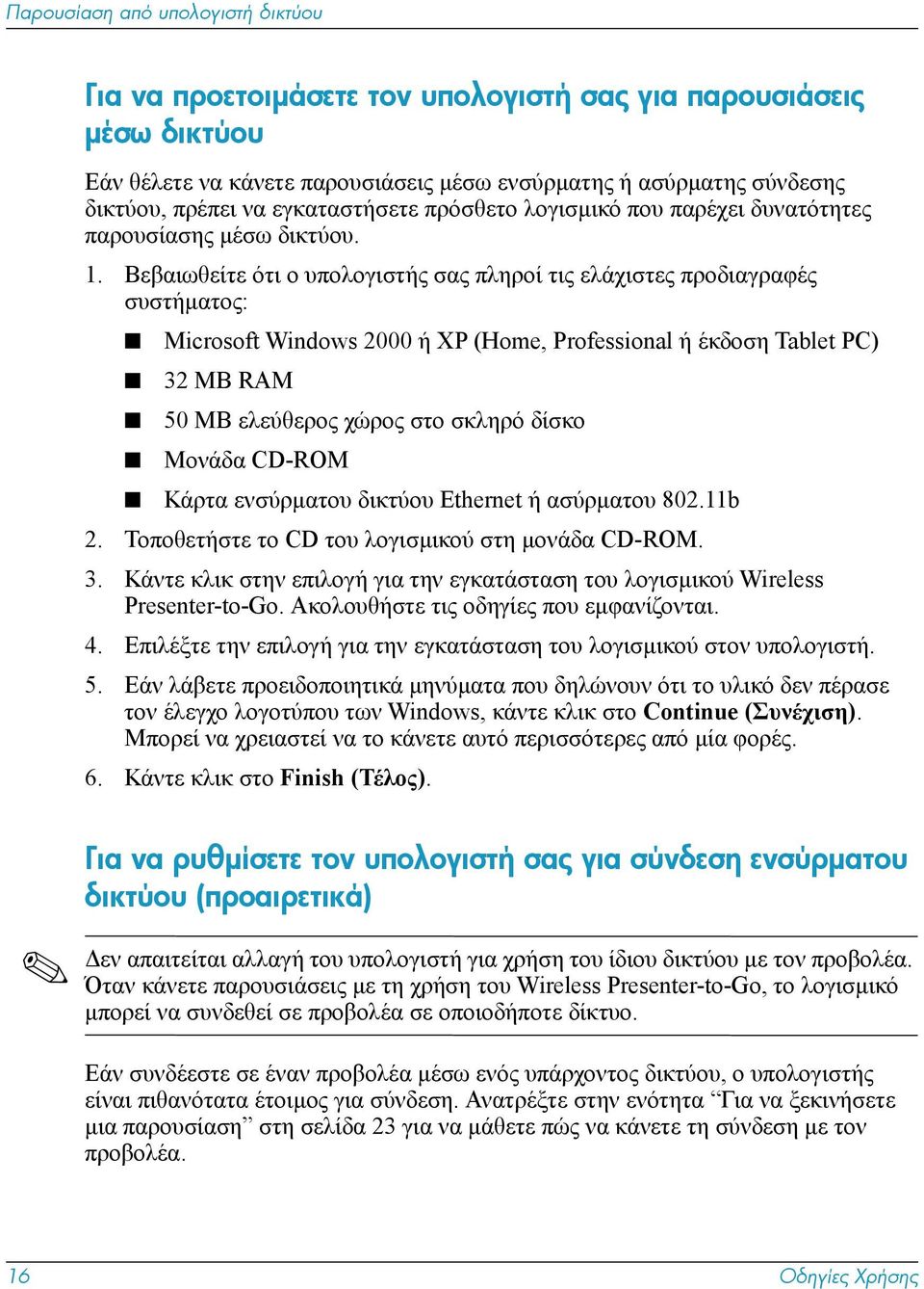 Βεβαιωθείτε ότι ο υπολογιστής σας πληροί τις ελάχιστες προδιαγραφές συστήµατος: Microsoft Windows 2000 ή XP (Home, Professional ή έκδοση Tablet PC) 32 MB RAM 50 MB ελεύθερος χώρος στο σκληρό δίσκο