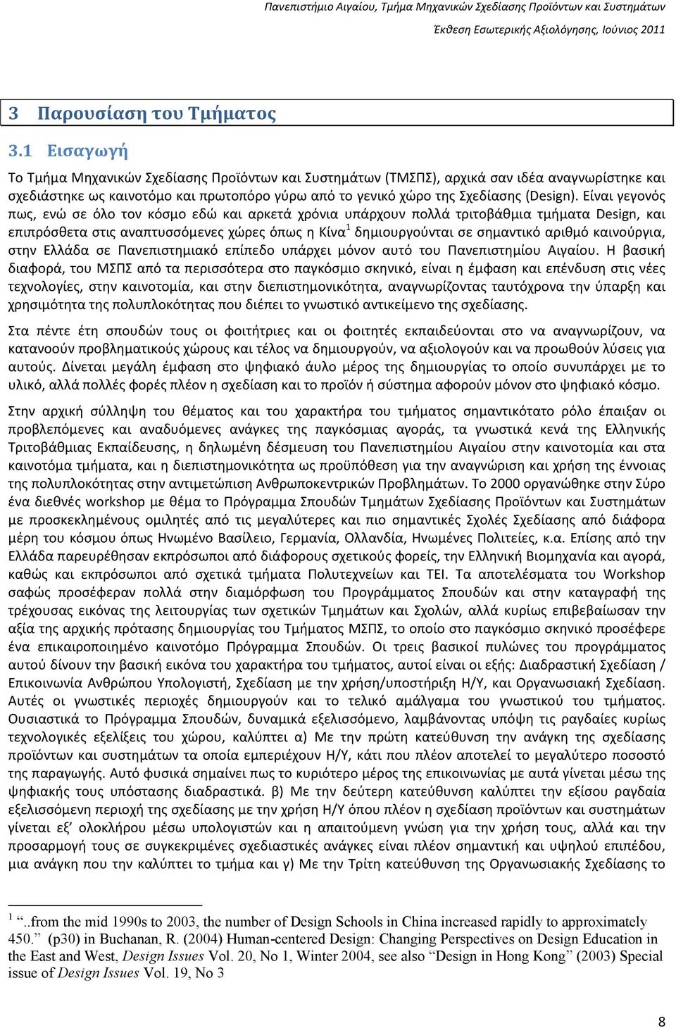 Είναι γεγονός πως, ενώ σε όλο τον κόσμο εδώ και αρκετά χρόνια υπάρχουν πολλά τριτοβάθμια τμήματα Design, και επιπρόσθετα στις αναπτυσσόμενες χώρες όπως η Κίνα 1 δημιουργούνται σε σημαντικό αριθμό