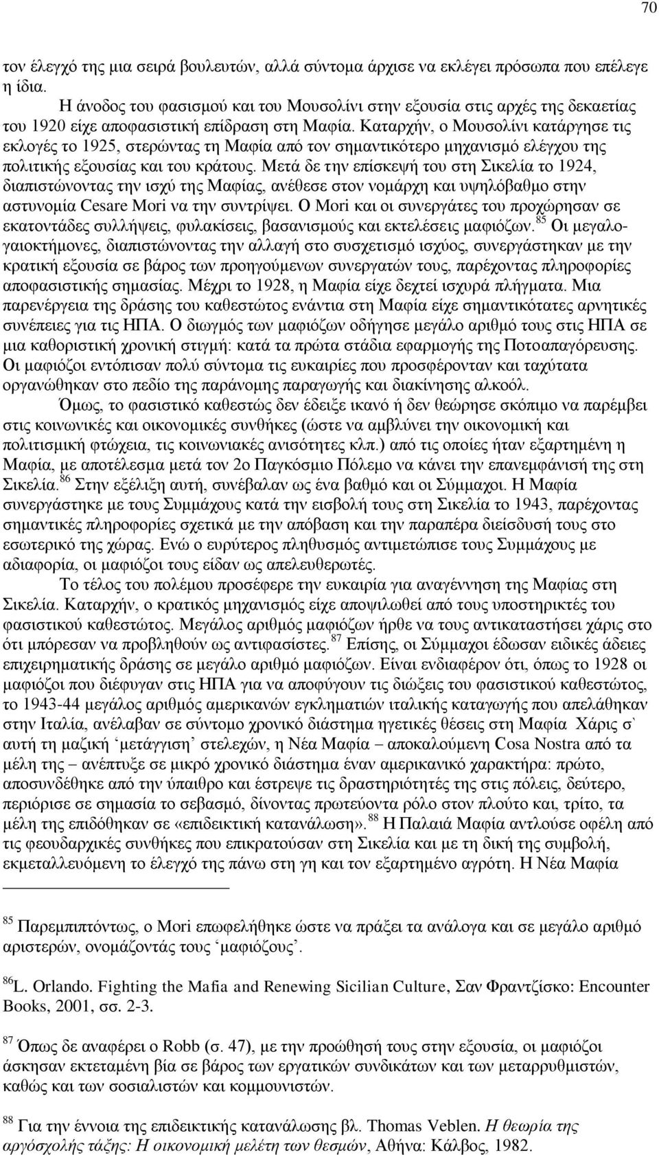 Καταρχήν, ο Μουσολίνι κατάργησε τις εκλογές το 1925, στερώντας τη Μαφία από τον σημαντικότερο μηχανισμό ελέγχου της πολιτικής εξουσίας και του κράτους.