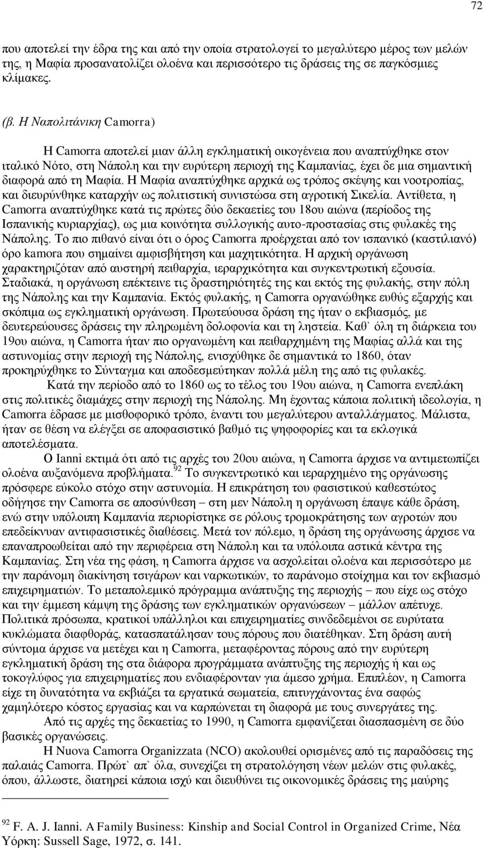 Μαφία. Η Μαφία αναπτύχθηκε αρχικά ως τρόπος σκέψης και νοοτροπίας, και διευρύνθηκε καταρχήν ως πολιτιστική συνιστώσα στη αγροτική Σικελία.