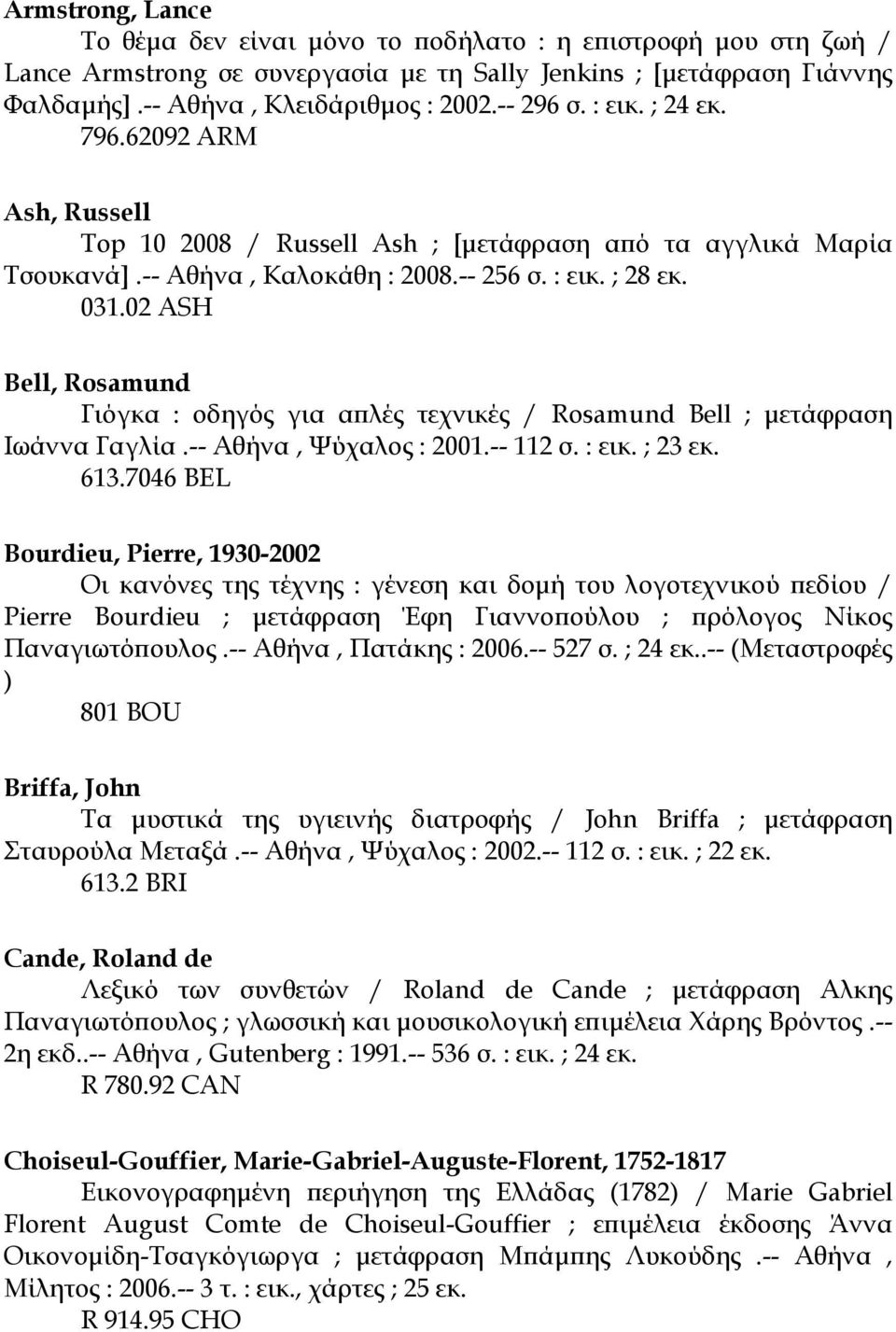 02 ASH Bell, Rosamund Γιόγκα : οδηγός για απλές τεχνικές / Rosamund Bell ; µετάφραση Ιωάννα Γαγλία.-- Αθήνα, Ψύχαλος : 2001.-- 112 σ. : εικ. ; 23 εκ. 613.