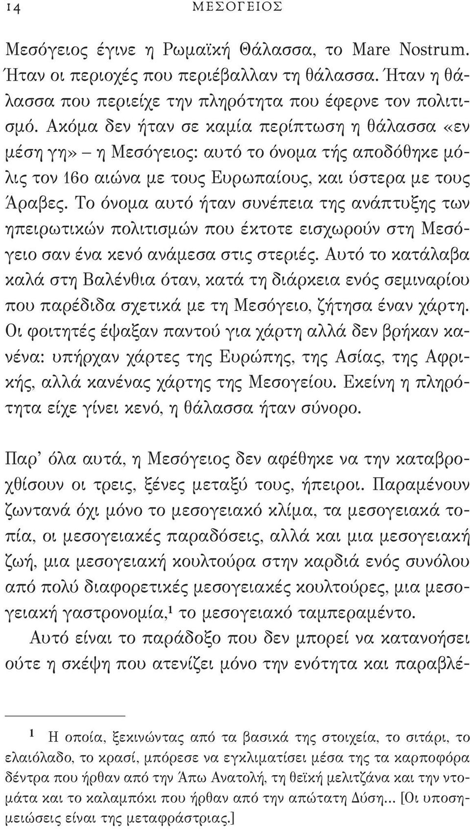 Το όνομα αυτό ήταν συνέπεια της ανάπτυξης των ηπειρωτικών πολιτισμών που έκτοτε εισχωρούν στη Μεσόγειο σαν ένα κενό ανάμεσα στις στεριές.