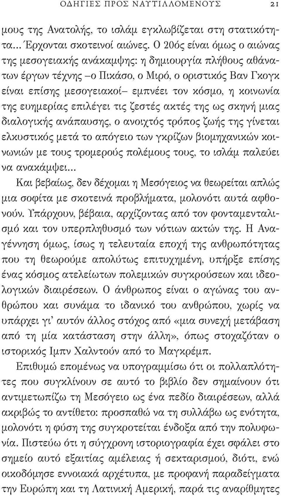 ευημερίας επιλέγει τις ζεστές ακτές της ως σκηνή μιας διαλογικής ανάπαυσης, ο ανοιχτός τρόπος ζωής της γίνεται ελκυστικός μετά το απόγειο των γκρίζων βιομηχανικών κοινωνιών με τους τρομερούς πολέμους