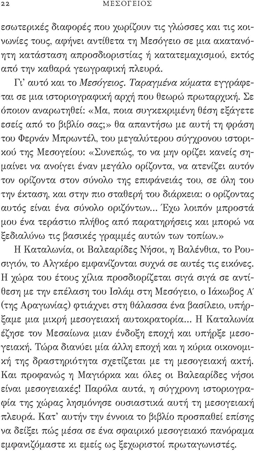 Σε όποιον αναρωτηθεί: «Μα, ποια συγκεκριμένη θέση εξάγετε εσείς από το βιβλίο σας;» θα απαντήσω με αυτή τη φράση του Φερνάν Μπρωντέλ, του μεγαλύτερου σύγχρονου ιστορικού της Μεσογείου: «Συνεπώς, το