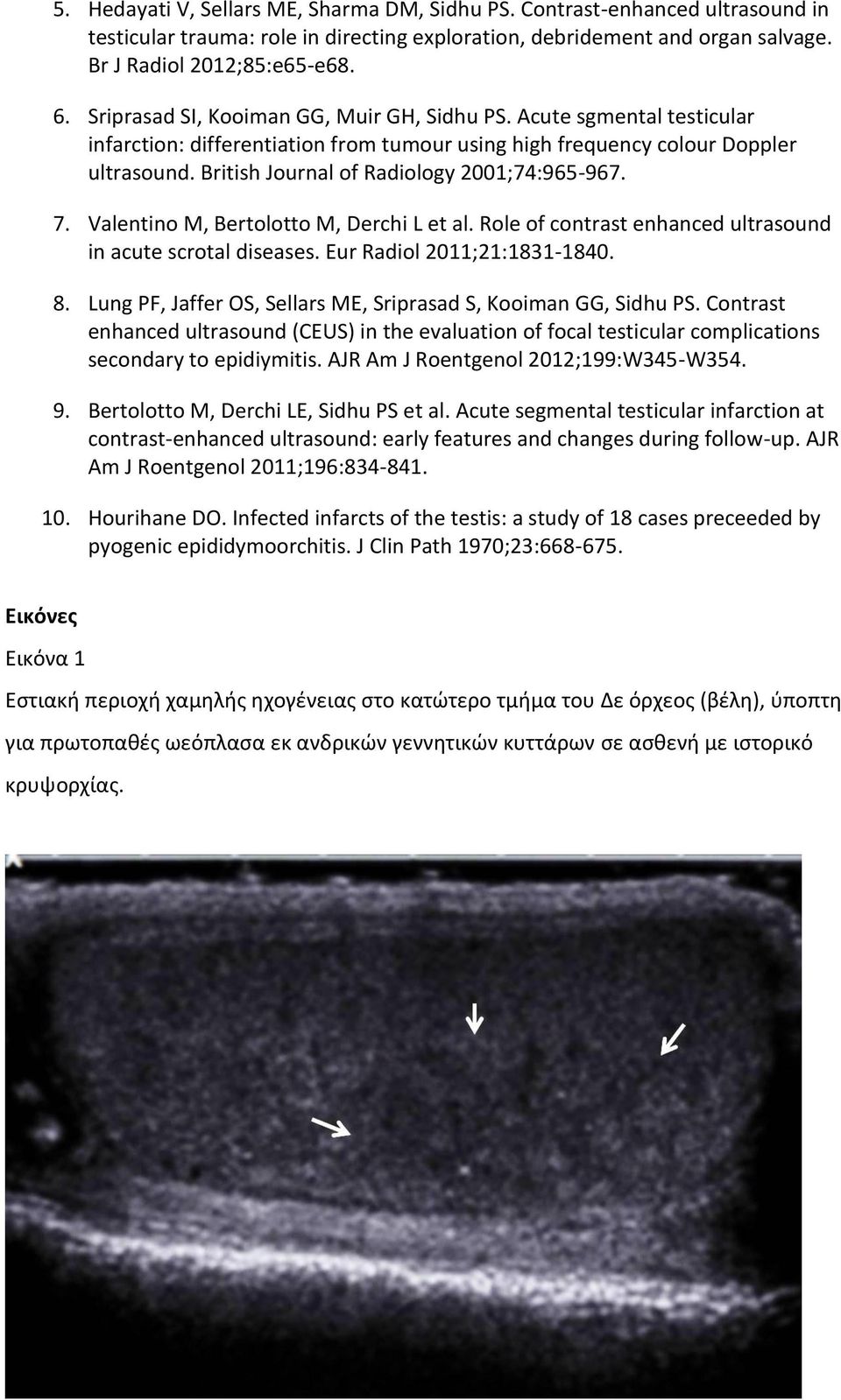 British Journal of Radiology 2001;74:965-967. 7. Valentino M, Bertolotto M, Derchi L et al. Role of contrast enhanced ultrasound in acute scrotal diseases. Eur Radiol 2011;21:1831-1840. 8.