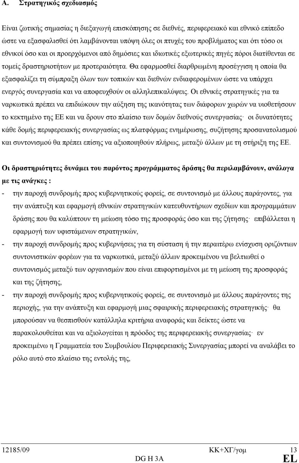 Θα εφαρµοσθεί διαρθρωµένη προσέγγιση η οποία θα εξασφαλίζει τη σύµπραξη όλων των τοπικών και διεθνών ενδιαφεροµένων ώστε να υπάρχει ενεργός συνεργασία και να αποφευχθούν οι αλληλεπικαλύψεις.