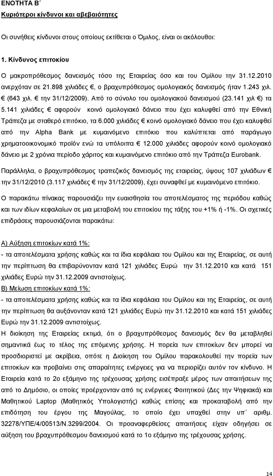 την 31/12/2009). Από το σύνολο του οµολογιακού δανεισµού (23.141 χιλ ) τα 5.141 χιλιάδες αφορούν κοινό οµολογιακό δάνειο που έχει καλυφθεί από την Εθνική Τράπεζα µε σταθερό επιτόκιο, τα 6.