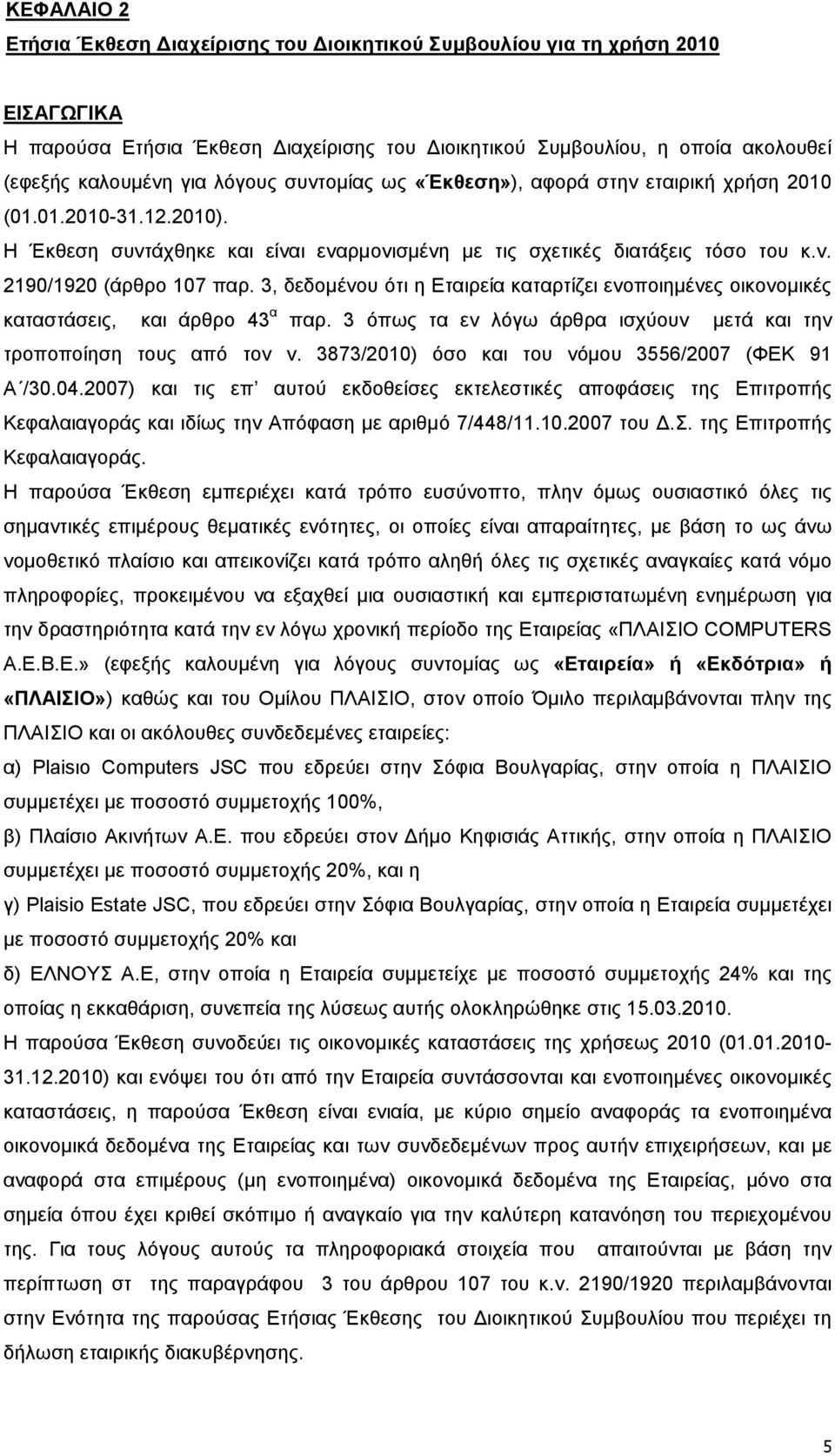 3, δεδοµένου ότι η Εταιρεία καταρτίζει ενοποιηµένες οικονοµικές καταστάσεις, και άρθρο 43 α παρ. 3 όπως τα εν λόγω άρθρα ισχύουν µετά και την τροποποίηση τους από τον ν.