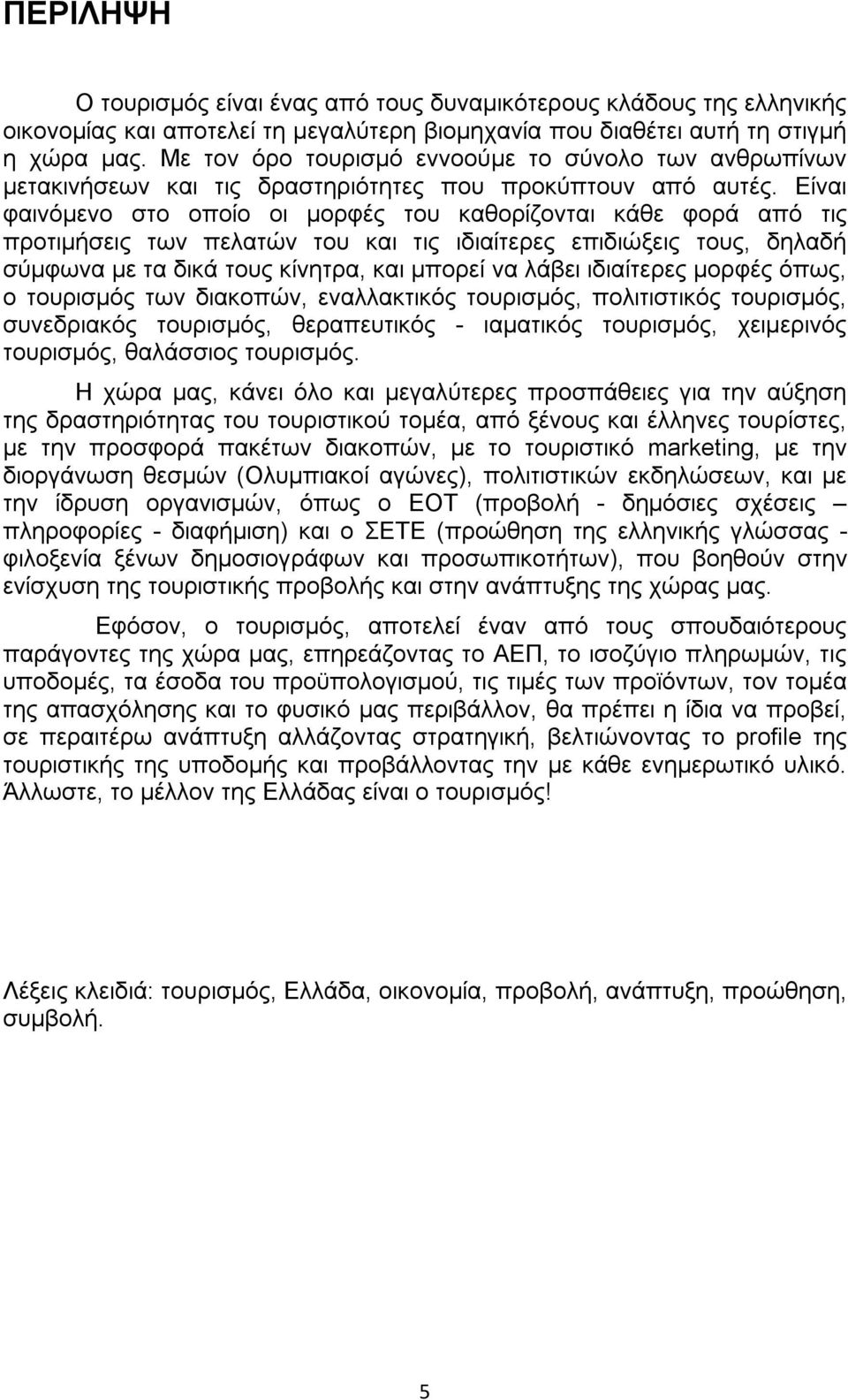 Είναι φαινόµενο στο οποίο οι µορφές του καθορίζονται κάθε φορά από τις προτιµήσεις των πελατών του και τις ιδιαίτερες επιδιώξεις τους, δηλαδή σύµφωνα µε τα δικά τους κίνητρα, και µπορεί να λάβει