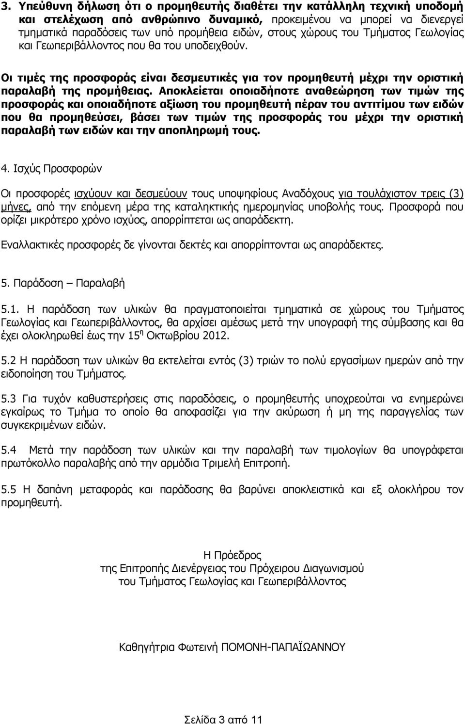 Αποκλείεται οποιαδήποτε αναθεώρηση των τιμών της προσφοράς και οποιαδήποτε αξίωση του προμηθευτή πέραν του αντιτίμου των ειδών που θα προμηθεύσει, βάσει των τιμών της προσφοράς του μέχρι την οριστική