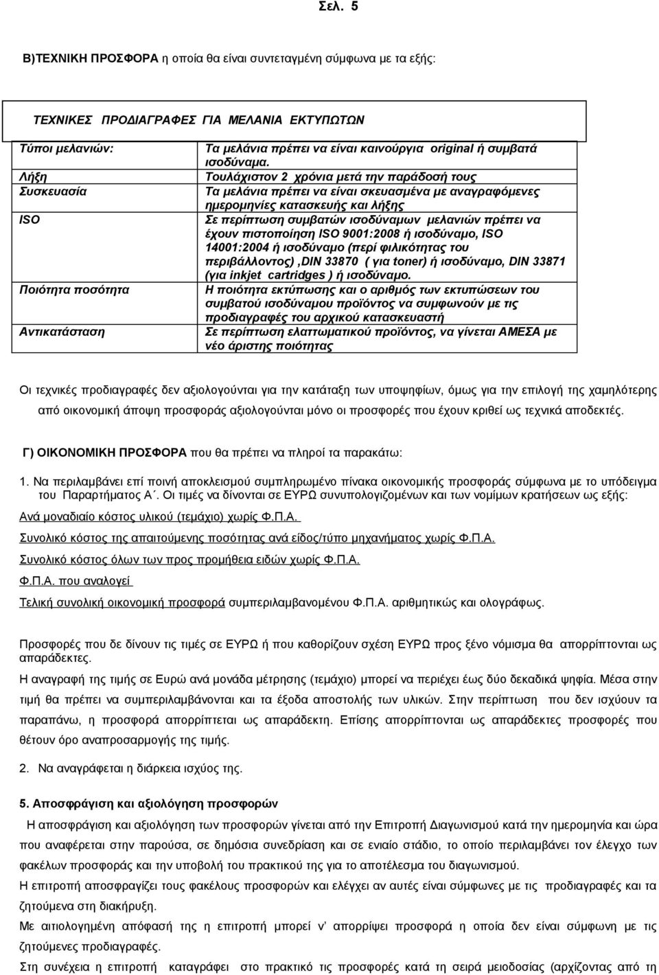 Τουλάχιστον 2 χρόνια μετά την παράδοσή τους Τα μελάνια πρέπει να είναι σκευασμένα με αναγραφόμενες ημερομηνίες κατασκευής και λήξης Σε περίπτωση συμβατών ισοδύναμων μελανιών πρέπει να έχουν