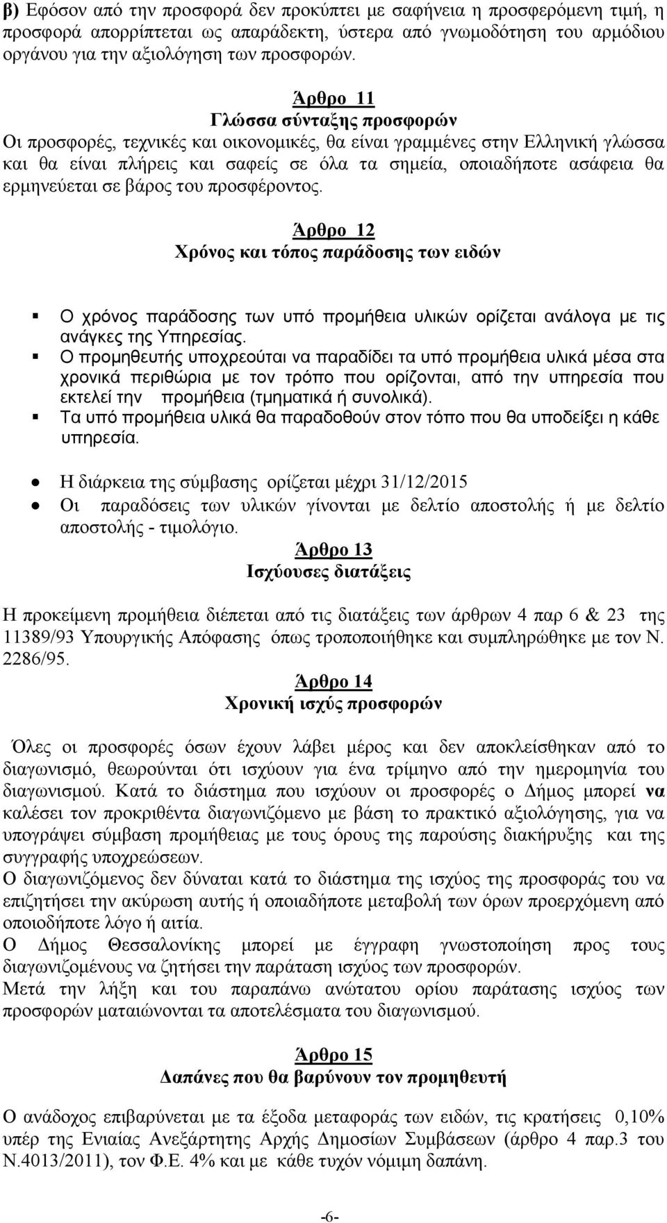 βάρος του προσφέροντος. Άρθρο Χρόνος και τόπος παράδοσης των ειδών Ο χρόνος παράδοσης των υπό προμήθεια υλικών ορίζεται ανάλογα με τις ανάγκες της Υπηρεσίας.