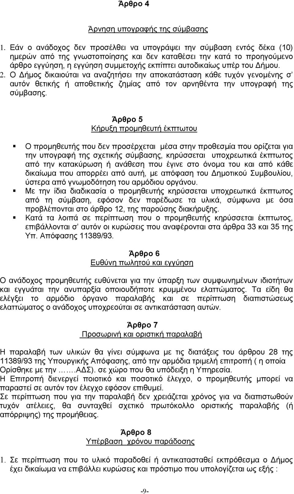 Ο Δήμος δικαιούται να αναζητήσει την αποκατάσταση κάθε τυχόν γενομένης σ αυτόν θετικής ή αποθετικής ζημίας από τον αρνηθέντα την υπογραφή της σύμβασης.