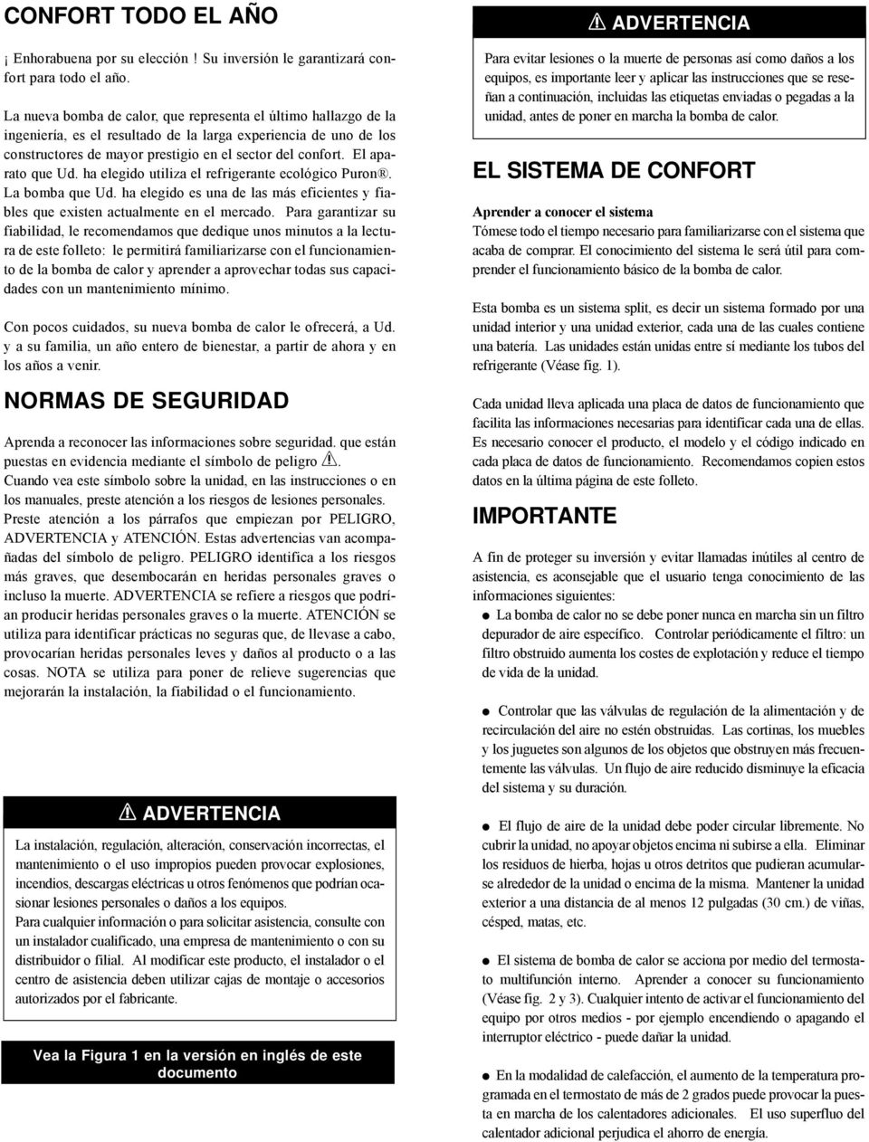 El aparato que Ud. ha elegido utiliza el refrigerante ecológico Puron. La bomba que Ud. ha elegido es una de las más eficientes y fiables que existen actualmente en el mercado.