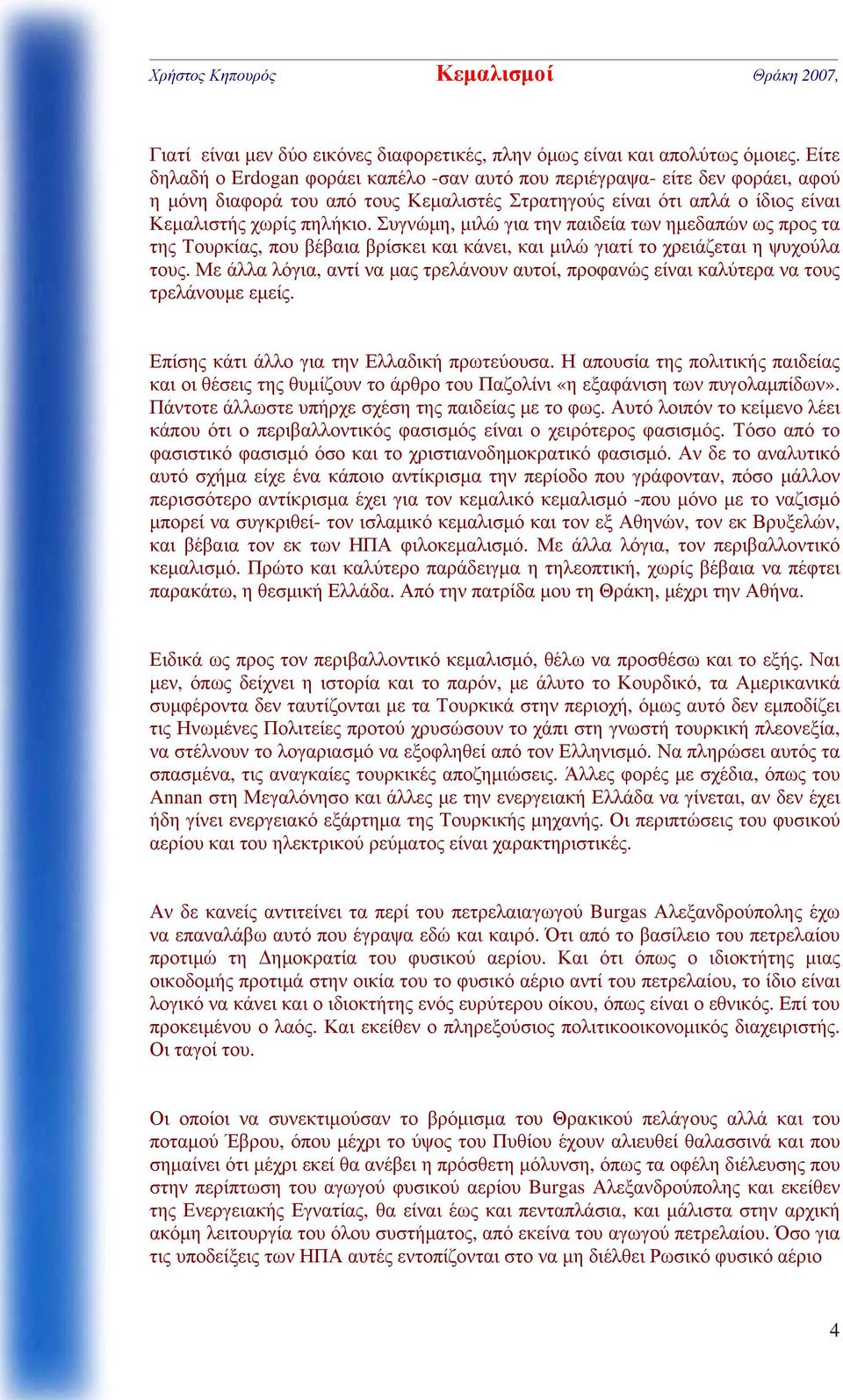 Συγνώμη, μιλώ για την παιδεία των ημεδαπών ως προς τα της Τουρκίας, που βέβαια βρίσκει και κάνει, και μιλώ γιατί το χρειάζεται η ψυχούλα τους.