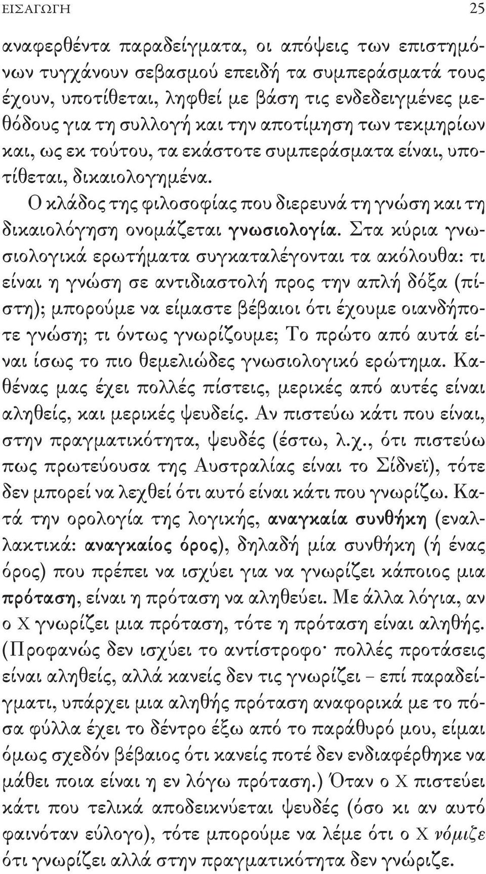 Στα κύρια γνωσιολογικά ερωτήματα συγκαταλέγονται τα ακόλουθα: τι είναι η γνώση σε αντιδιαστολή προς την απλή δόξα (πίστη); μπορούμε να είμαστε βέβαιοι ότι έχουμε οιανδήποτε γνώση; τι όντως