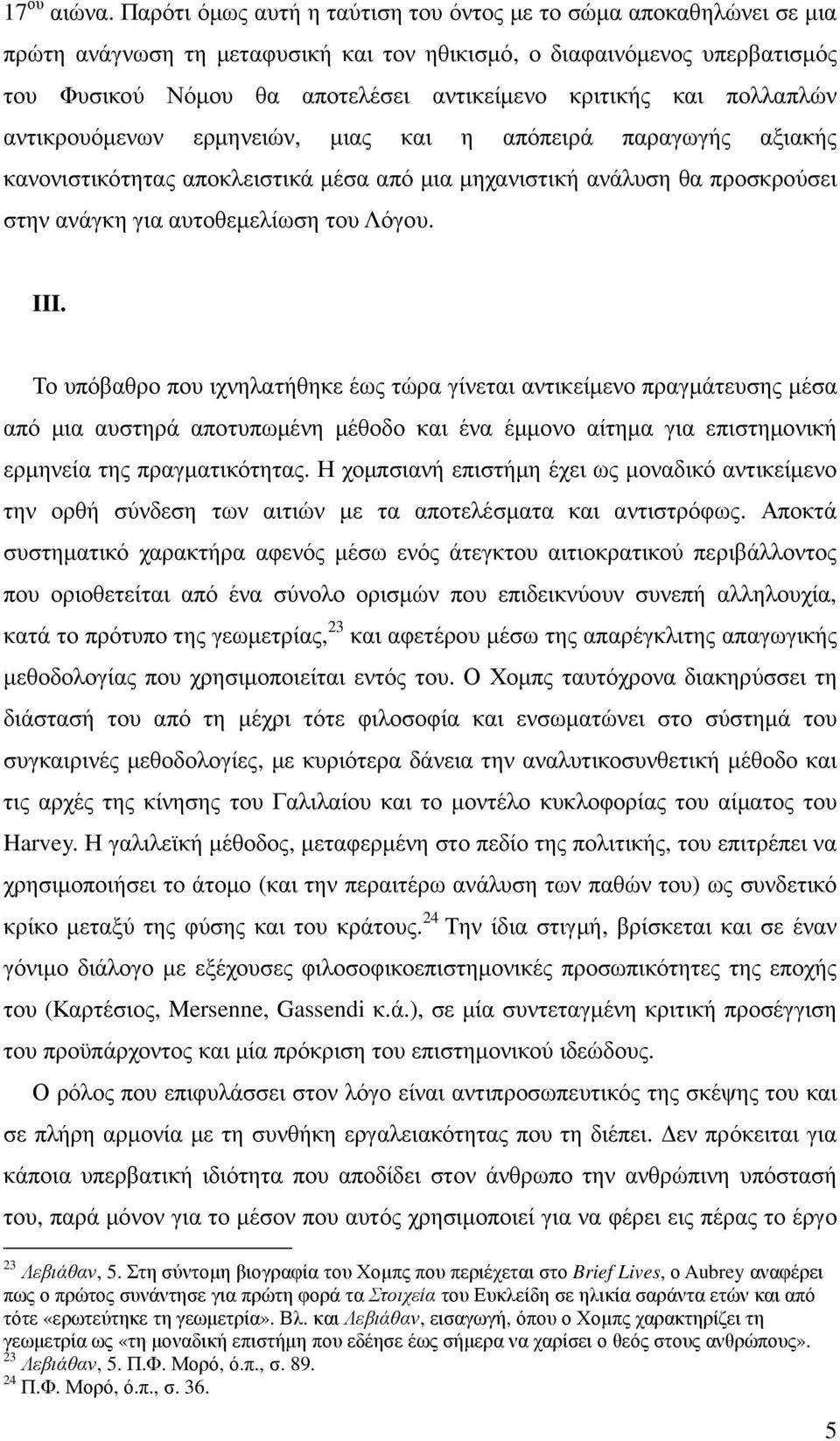 και πολλαπλών αντικρουόµενων ερµηνειών, µιας και η απόπειρά παραγωγής αξιακής κανονιστικότητας αποκλειστικά µέσα από µια µηχανιστική ανάλυση θα προσκρούσει στην ανάγκη για αυτοθεµελίωση του Λόγου.